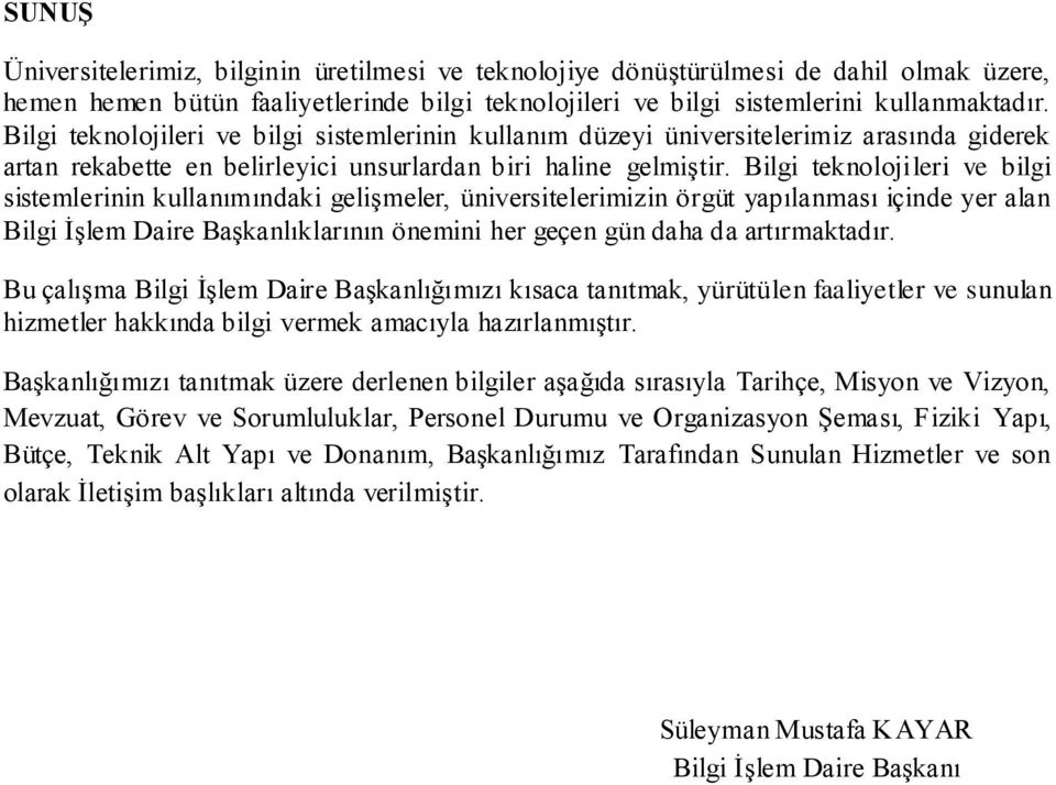 Bilgi teknolojileri ve bilgi sistemlerinin kullanımındaki gelişmeler, üniversitelerimizin örgüt yapılanması içinde yer alan Bilgi İşlem Daire Başkanlıklarının önemini her geçen gün daha da