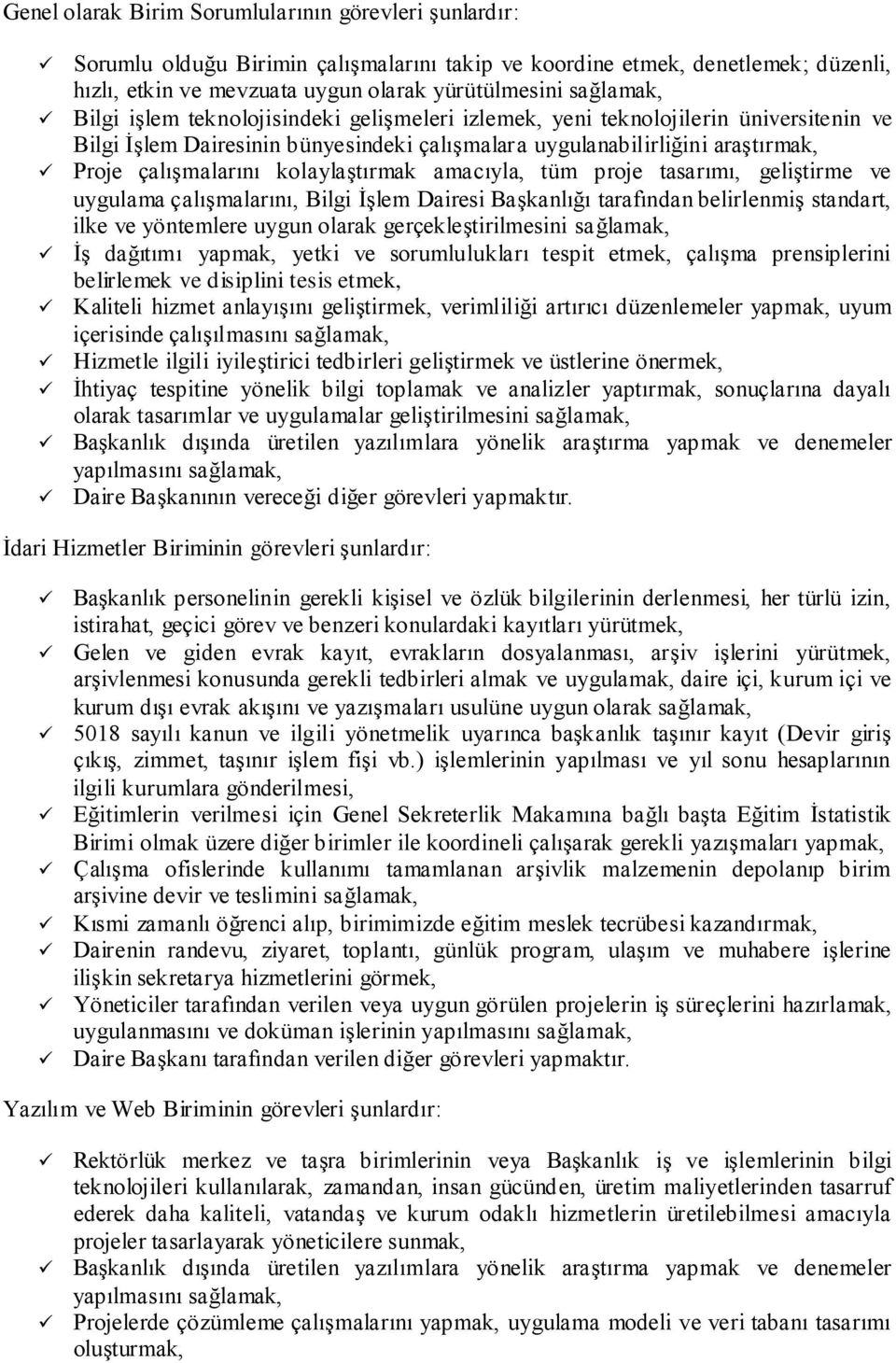 kolaylaştırmak amacıyla, tüm proje tasarımı, geliştirme ve uygulama çalışmalarını, Bilgi İşlem Dairesi Başkanlığı tarafından belirlenmiş standart, ilke ve yöntemlere uygun olarak gerçekleştirilmesini