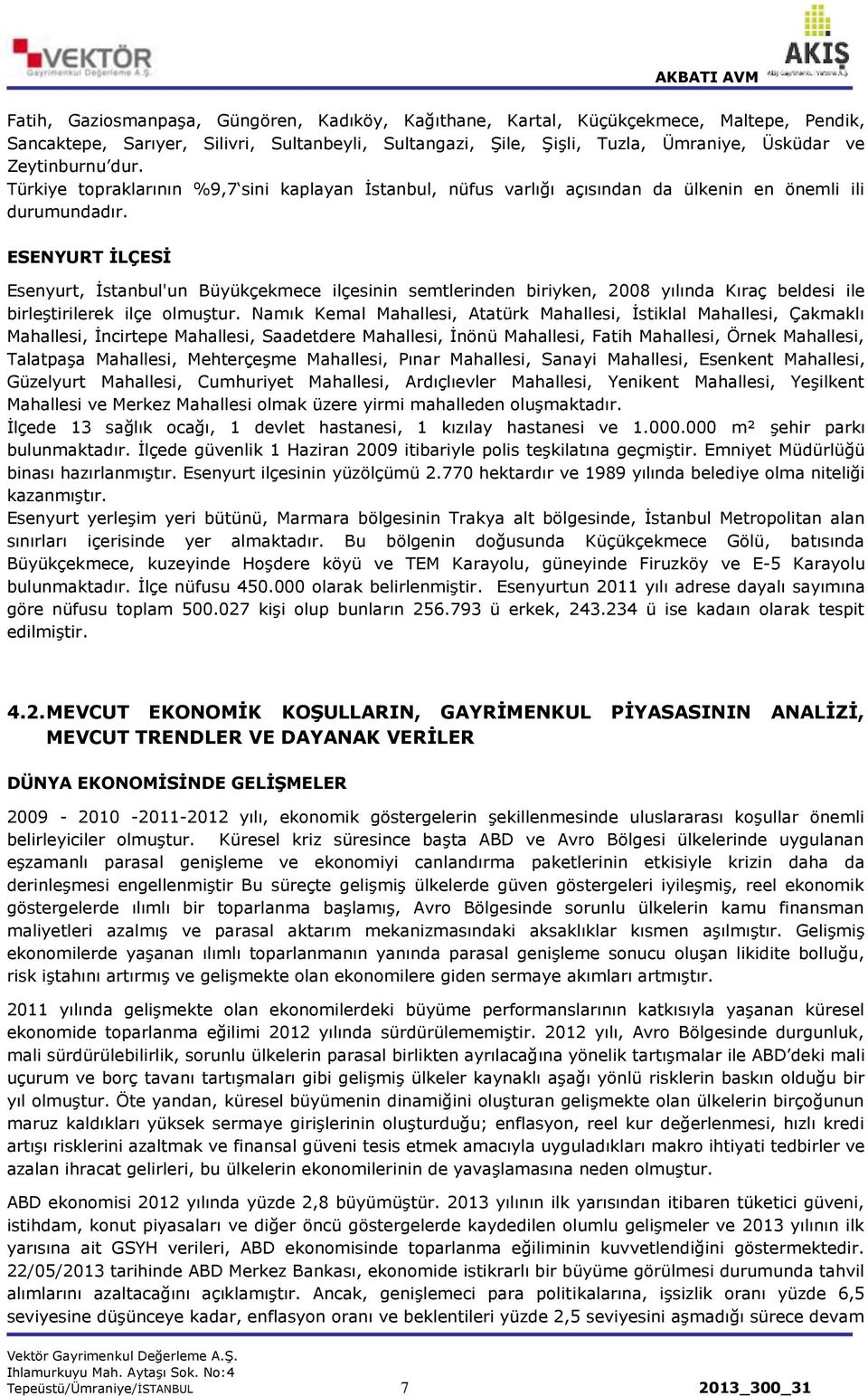 ESENYURT İLÇESİ Esenyurt, İstanbul'un Büyükçekmece ilçesinin semtlerinden biriyken, 2008 yılında Kıraç beldesi ile birleştirilerek ilçe olmuştur.