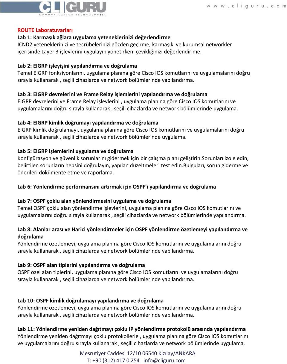 Lab 2: EIGRP işleyişini yapılandırma ve doğrulama Temel EIGRP fonksiyonlarını, uygulama planına göre Cisco IOS komutlarını ve uygulamalarını doğru sırayla kullanarak, seçili cihazlarda ve network