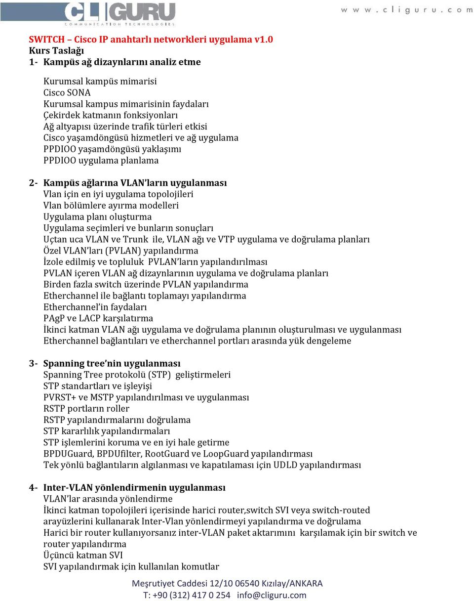 etkisi Cisco yaşamdöngüsü hizmetleri ve ağ uygulama PPDIOO yaşamdöngüsü yaklaşımı PPDIOO uygulama planlama 2- Kampüs ağlarına VLAN ların uygulanması Vlan için en iyi uygulama topolojileri Vlan