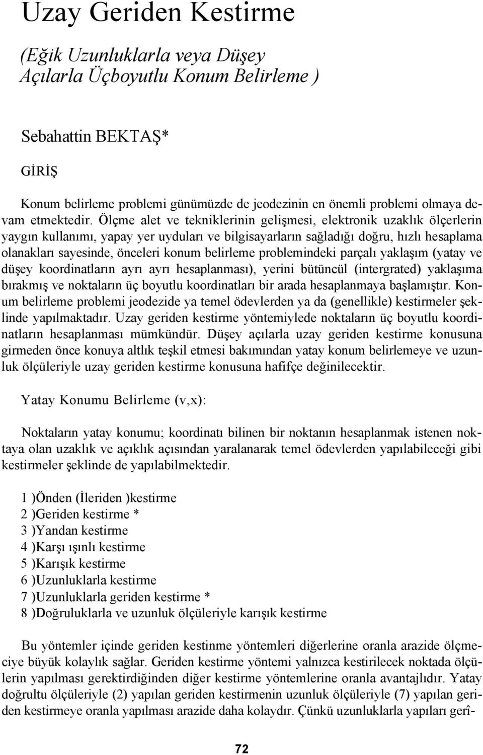 Ölçme alet ve tekniklerinin gelişmesi, elektronik uzaklık ölçerlerin yaygın kullanımı, yapay yer uyduları ve bilgisayarların sağladığı doğru, hızlı hesaplama olanakları sayesinde, önceleri konum