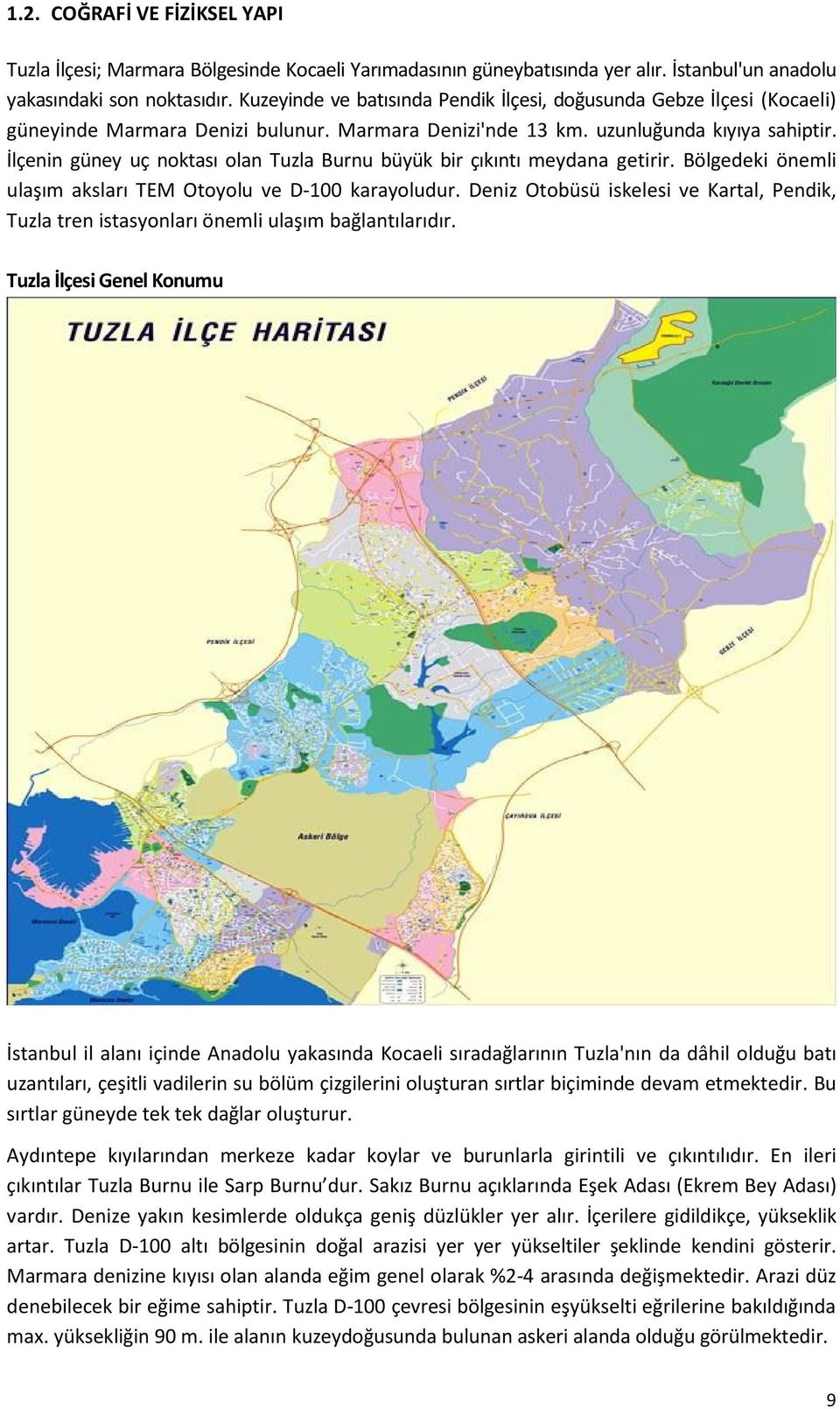 İlçenin güney uç noktası olan Tuzla Burnu büyük bir çıkıntı meydana getirir. Bölgedeki önemli ulaşım aksları TEM Otoyolu ve D-100 karayoludur.