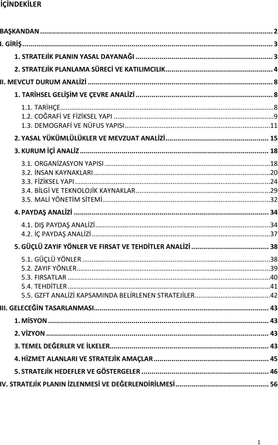 .. 20 3.3. FİZİKSEL YAPI... 24 3.4. BİLGİ VE TEKNOLOJİK KAYNAKLAR... 29 3.5. MALİ YÖNETİM SİTEMİ... 32 4. PAYDAŞ ANALİZİ... 34 4.1. DIŞ PAYDAŞ ANALİZİ... 34 4.2. İÇ PAYDAŞ ANALİZİ... 37 5.