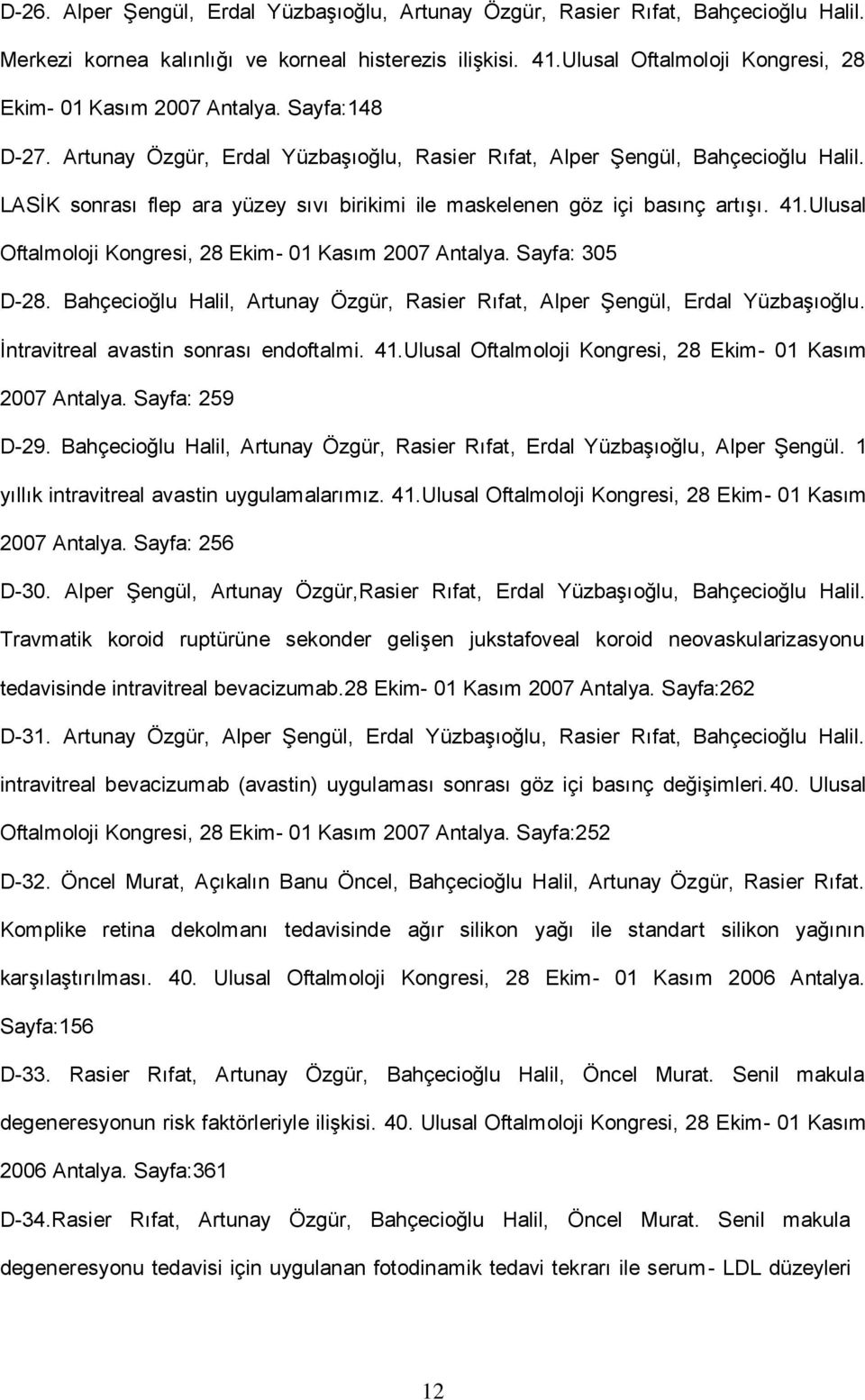 LASİK sonrası flep ara yüzey sıvı birikimi ile maskelenen göz içi basınç artışı. 41.Ulusal Oftalmoloji Kongresi, 28 Ekim- 01 Kasım 2007 Antalya. Sayfa: 305 D-28.