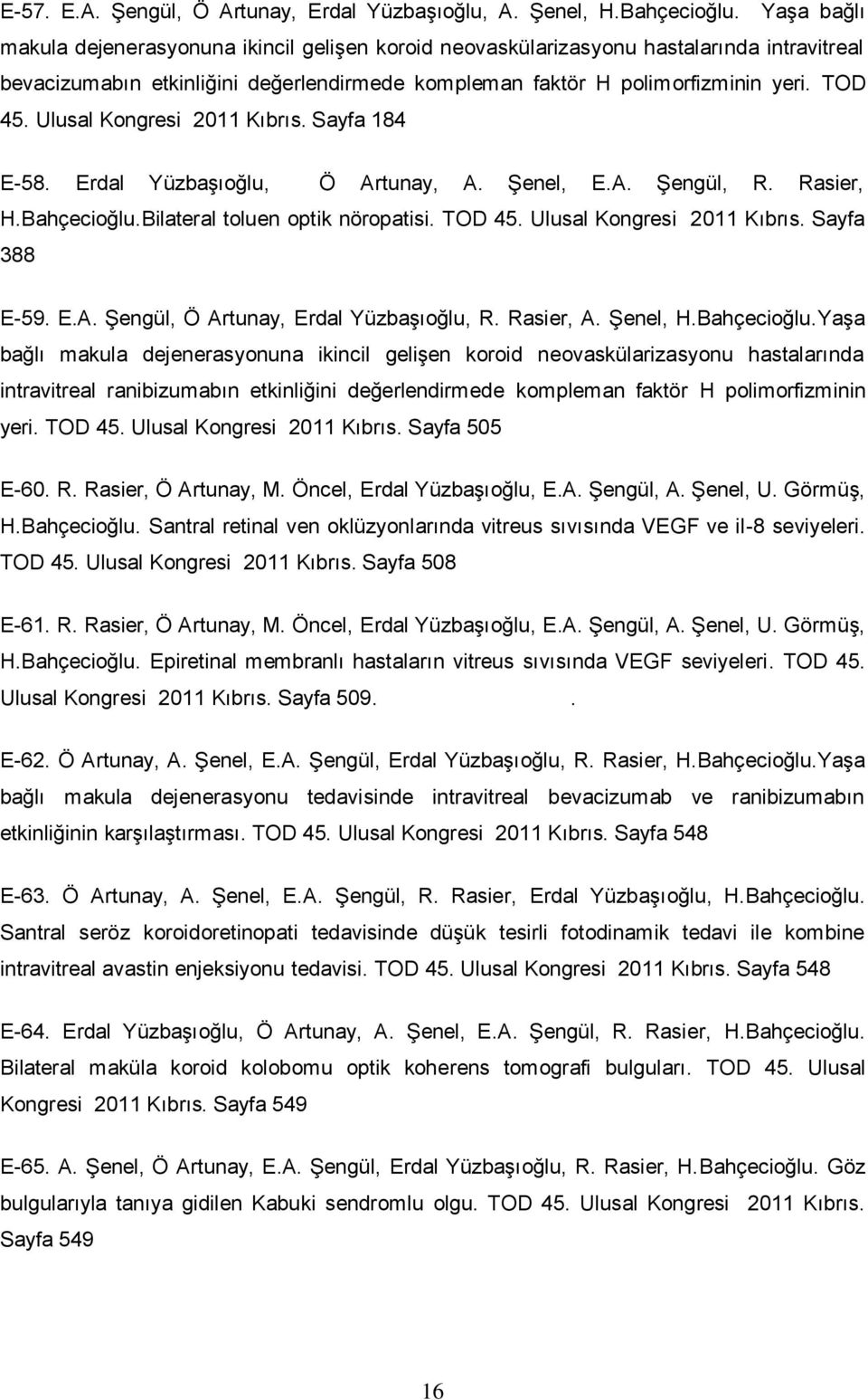 Ulusal Kongresi 2011 Kıbrıs. Sayfa 184 E-58. Erdal Yüzbaşıoğlu, Ö Artunay, A. Şenel, E.A. Şengül, R. Rasier, H.Bahçecioğlu.Bilateral toluen optik nöropatisi. TOD 45. Ulusal Kongresi 2011 Kıbrıs.