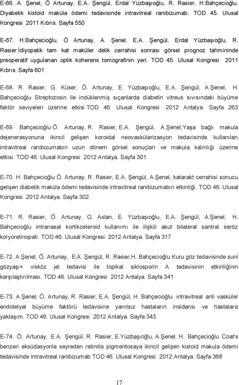 İdiyopatik tam kat maküler delik cerrahisi sonrası görsel prognoz tahmininde preoperatif uygulanan optik koherens tomografinin yeri. TOD 45. Ulusal Kongresi 2011 Kıbrıs. Sayfa 601 E-68. R. Rasier, G.