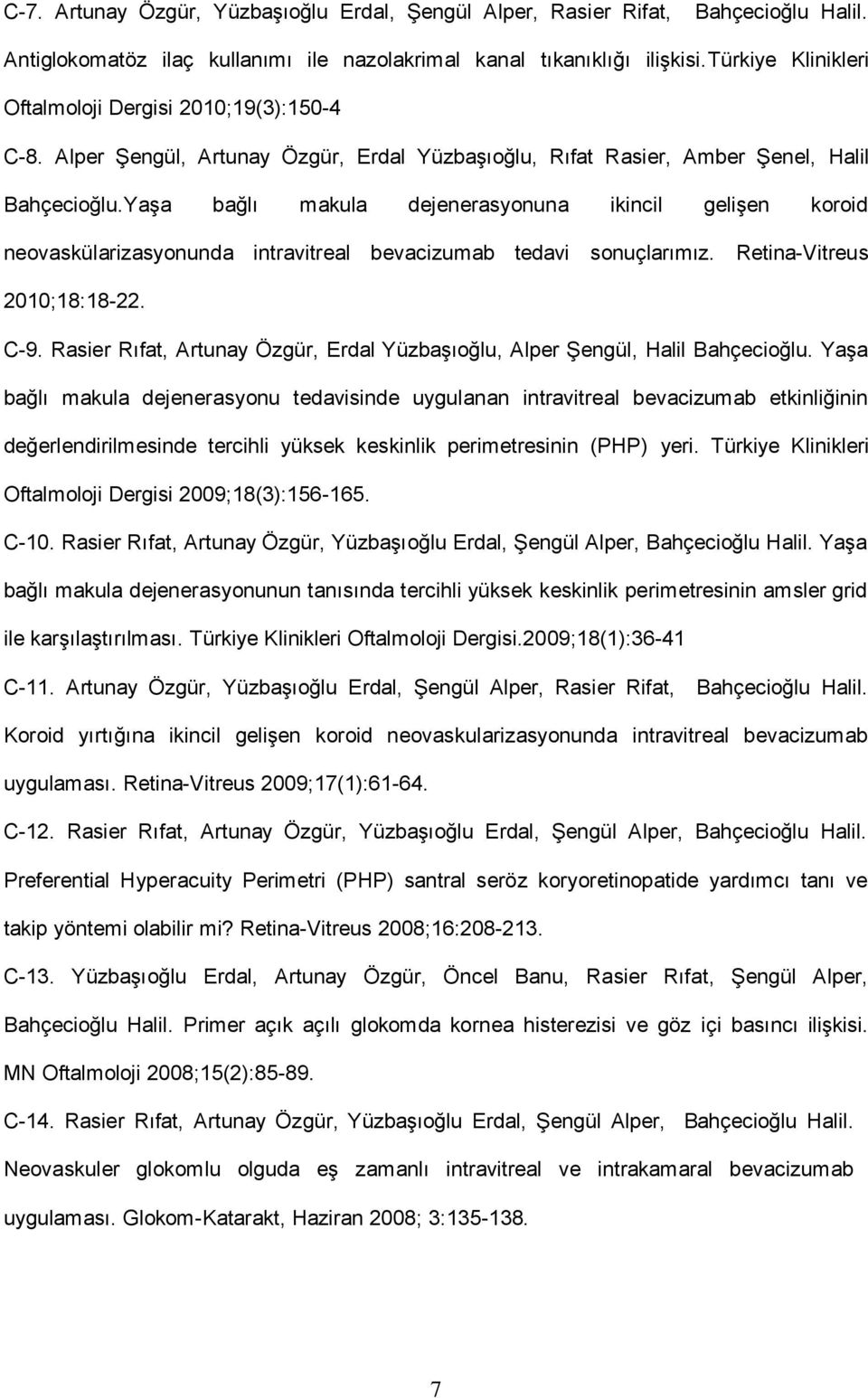 Yaşa bağlı makula dejenerasyonuna ikincil gelişen koroid neovaskülarizasyonunda intravitreal bevacizumab tedavi sonuçlarımız. Retina-Vitreus 2010;18:18-22. C-9.