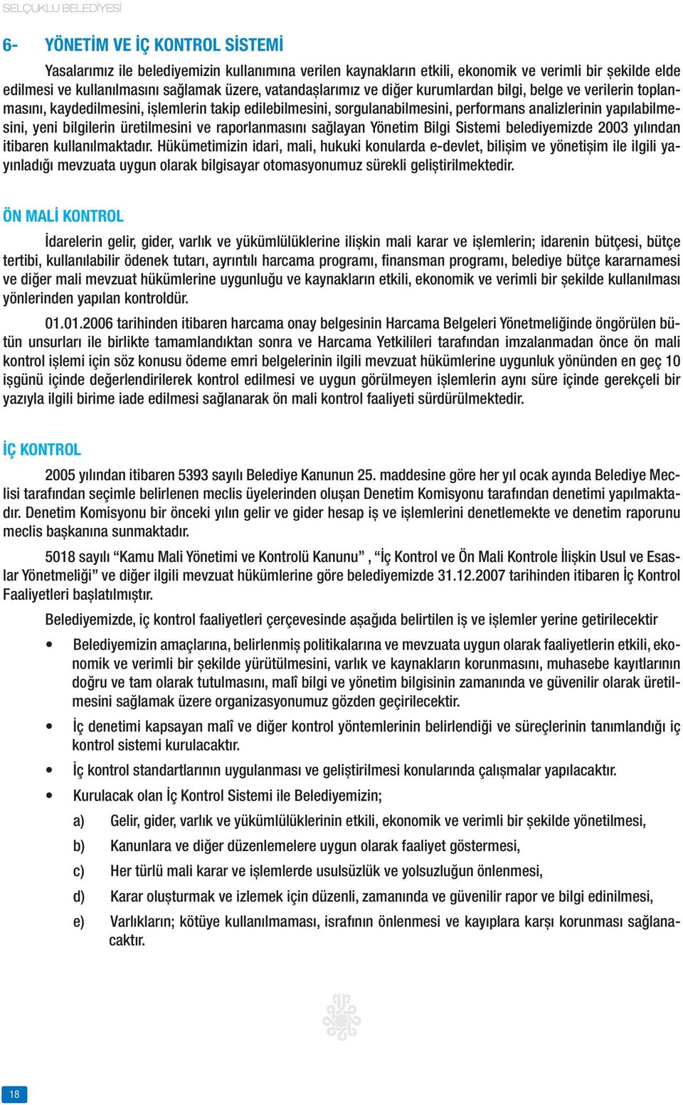 bilgilerin üretilmesini ve raporlanmasını sağlayan Yönetim Bilgi Sistemi belediyemizde 2003 yılından itibaren kullanılmaktadır.