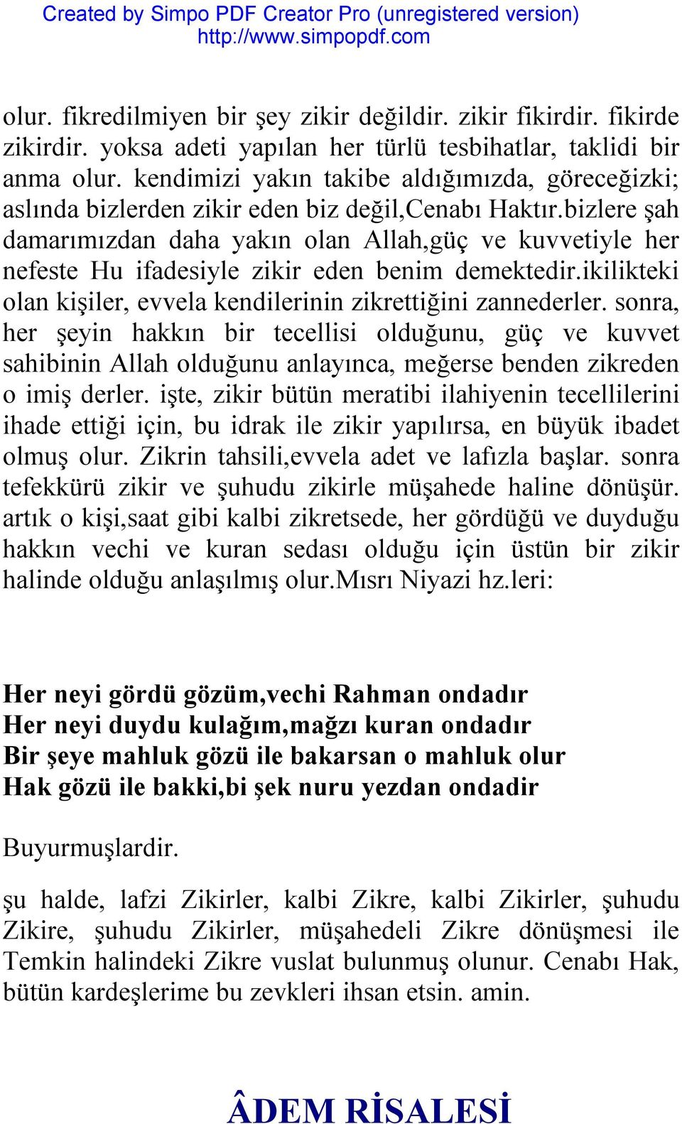 bizlere şah damarımızdan daha yakın olan Allah,güç ve kuvvetiyle her nefeste Hu ifadesiyle zikir eden benim demektedir.ikilikteki olan kişiler, evvela kendilerinin zikrettiğini zannederler.