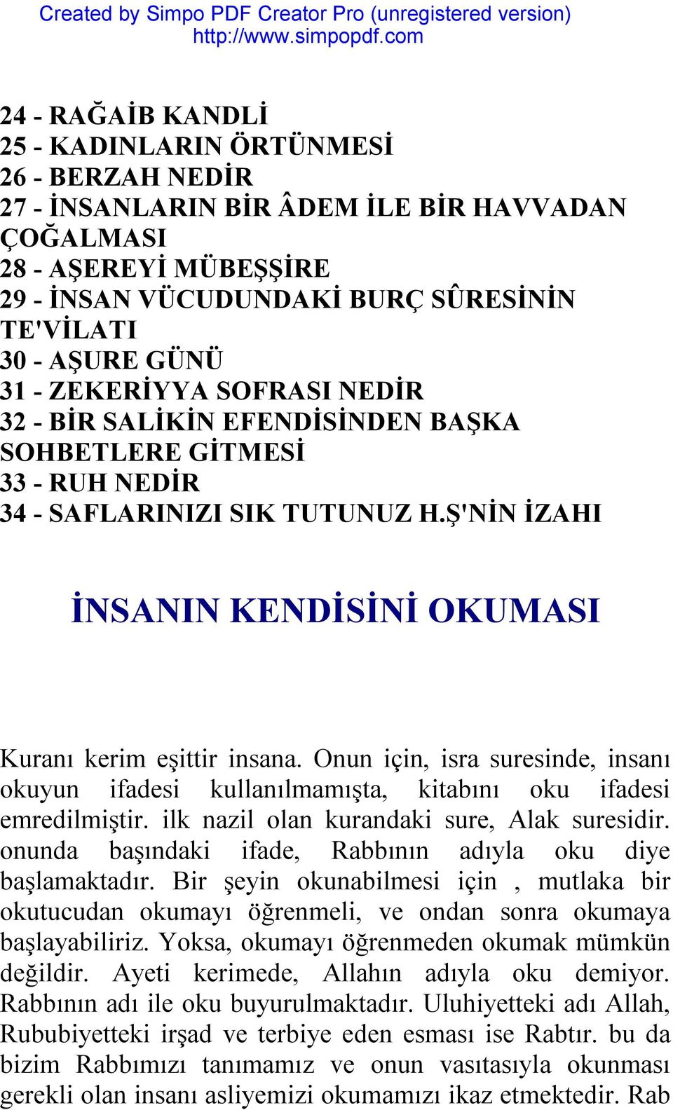 Ş'NİN İZAHI İNSANIN KENDİSİNİ OKUMASI Kuranı kerim eşittir insana. Onun için, isra suresinde, insanı okuyun ifadesi kullanılmamışta, kitabını oku ifadesi emredilmiştir.