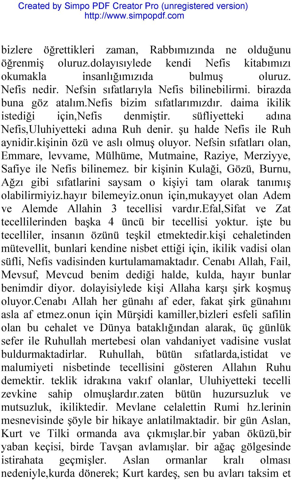 kişinin özü ve aslı olmuş oluyor. Nefsin sıfatları olan, Emmare, levvame, Mülhüme, Mutmaine, Raziye, Merziyye, Safiye ile Nefis bilinemez.