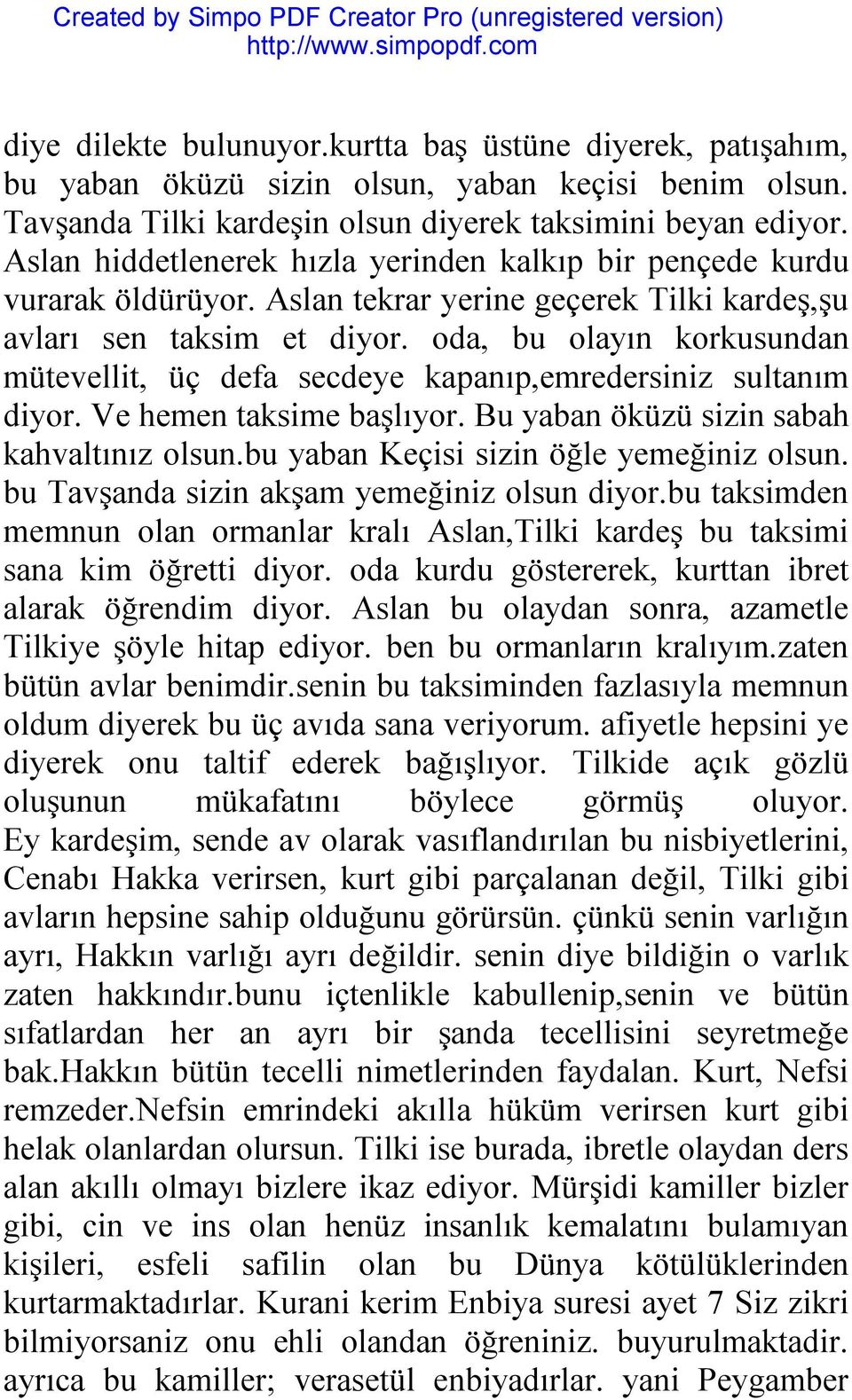 oda, bu olayın korkusundan mütevellit, üç defa secdeye kapanıp,emredersiniz sultanım diyor. Ve hemen taksime başlıyor. Bu yaban öküzü sizin sabah kahvaltınız olsun.