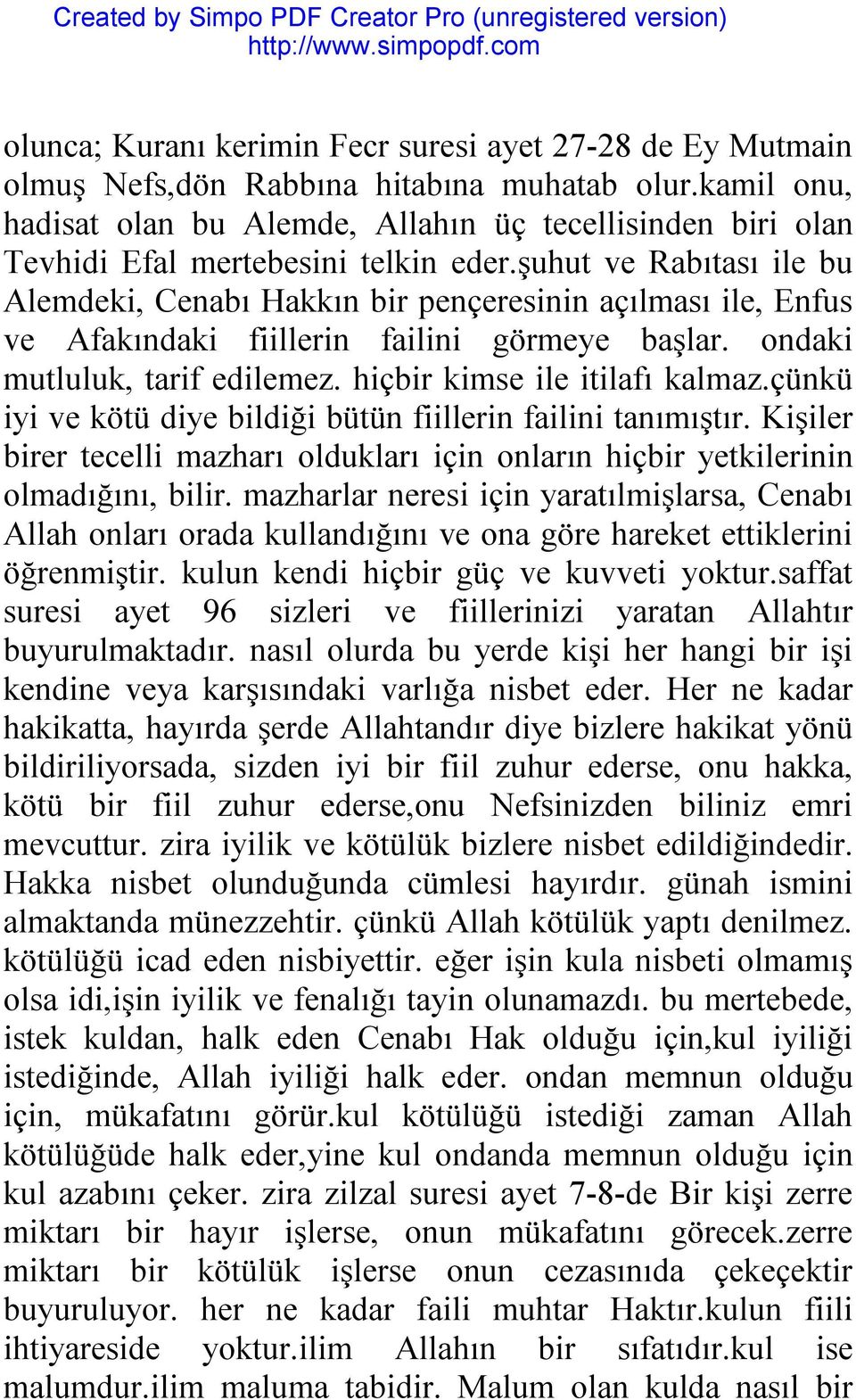 şuhut ve Rabıtası ile bu Alemdeki, Cenabı Hakkın bir pençeresinin açılması ile, Enfus ve Afakındaki fiillerin failini görmeye başlar. ondaki mutluluk, tarif edilemez. hiçbir kimse ile itilafı kalmaz.