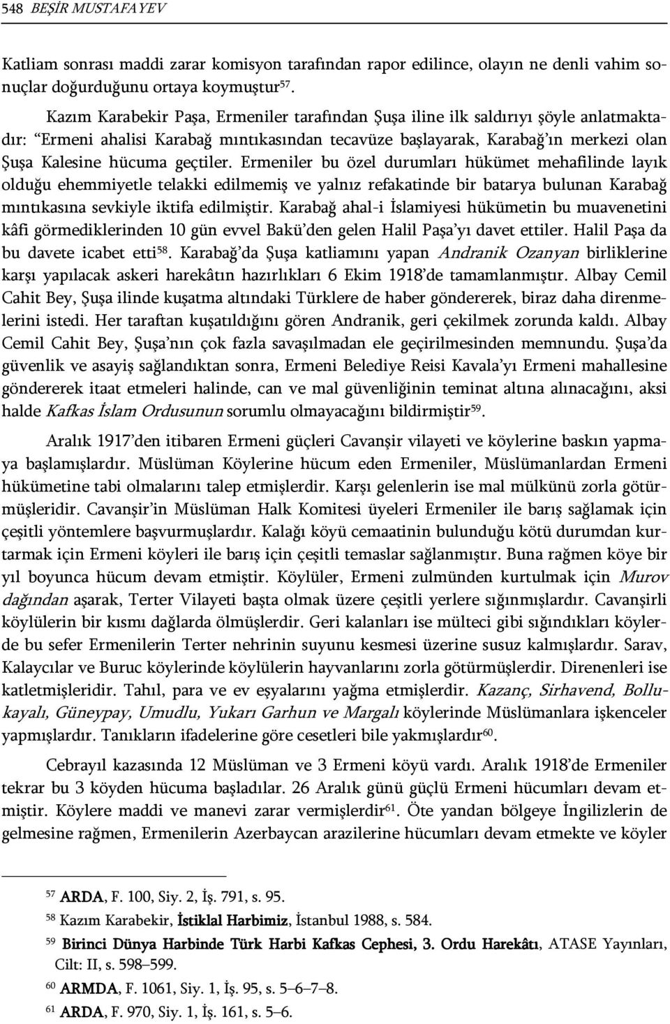 geçtiler. Ermeniler bu özel durumları hükümet mehafilinde layık olduğu ehemmiyetle telakki edilmemiş ve yalnız refakatinde bir batarya bulunan Karabağ mıntıkasına sevkiyle iktifa edilmiştir.