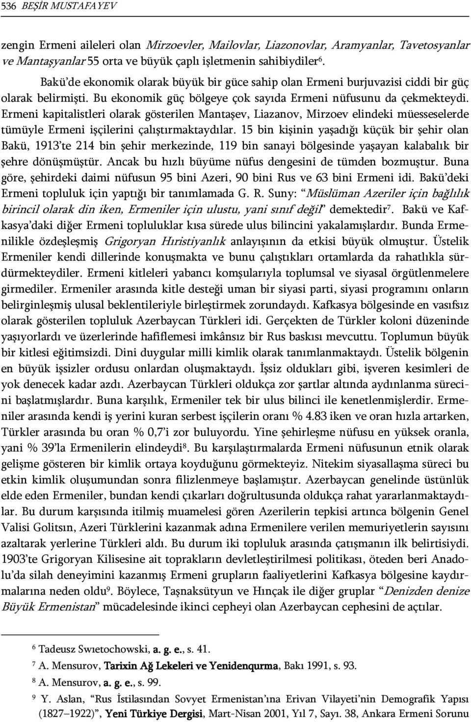 Ermeni kapitalistleri olarak gösterilen Mantaşev, Liazanov, Mirzoev elindeki müesseselerde tümüyle Ermeni işçilerini çalıştırmaktaydılar.