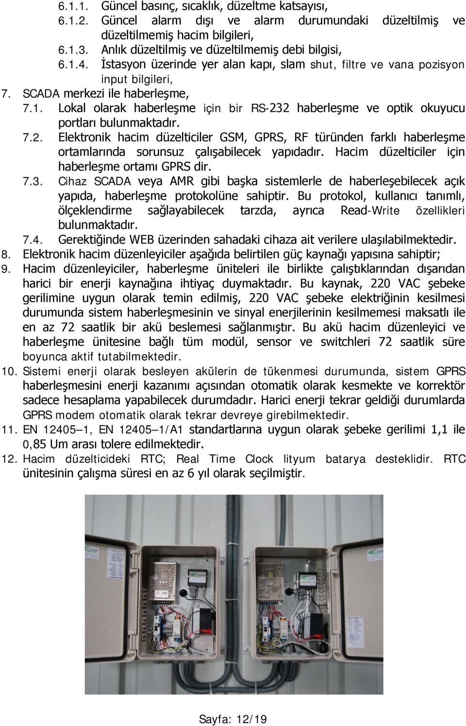 7.2. Elektronik hacim düzelticiler GSM, GPRS, RF türünden farklı haberleşme ortamlarında sorunsuz çalışabilecek yapıdadır. Hacim düzelticiler için haberleşme ortamı GPRS dir. 7.3.