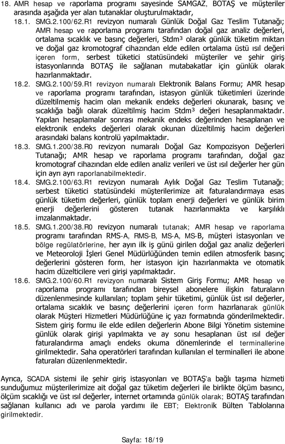 miktarı ve doğal gaz kromotograf cihazından elde edilen ortalama üstü ısıl değeri içeren form, serbest tüketici statüsündeki müşteriler ve şehir giriş istasyonlarında BOTAŞ ile sağlanan mutabakatlar