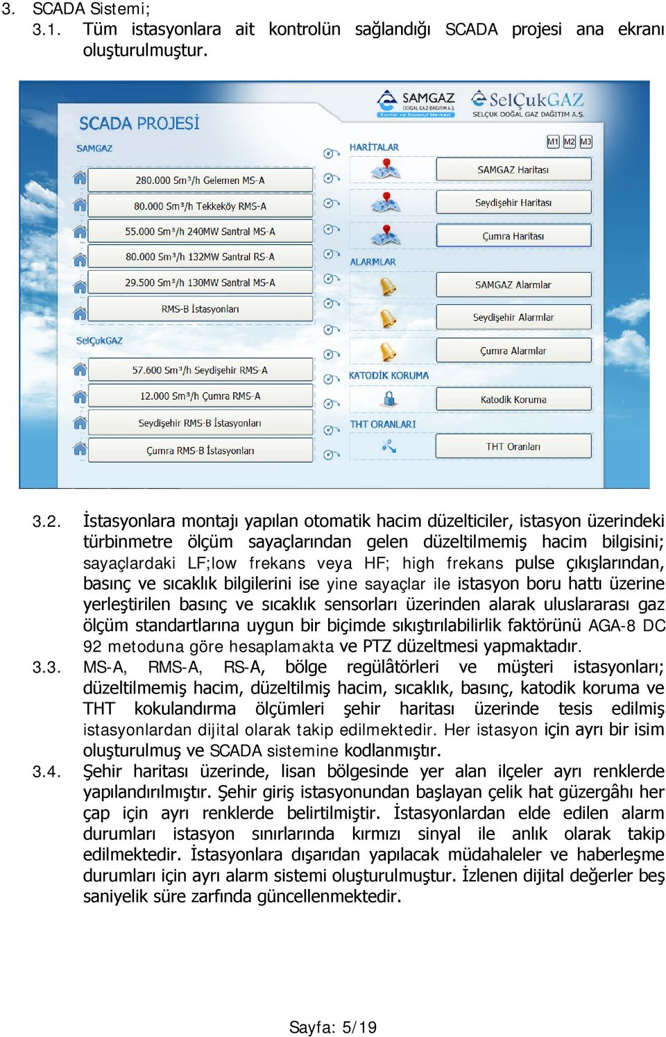 pulse çıkışlarından, basınç ve sıcaklık bilgilerini ise yine sayaçlar ile istasyon boru hattı üzerine yerleştirilen basınç ve sıcaklık sensorları üzerinden alarak uluslararası gaz ölçüm