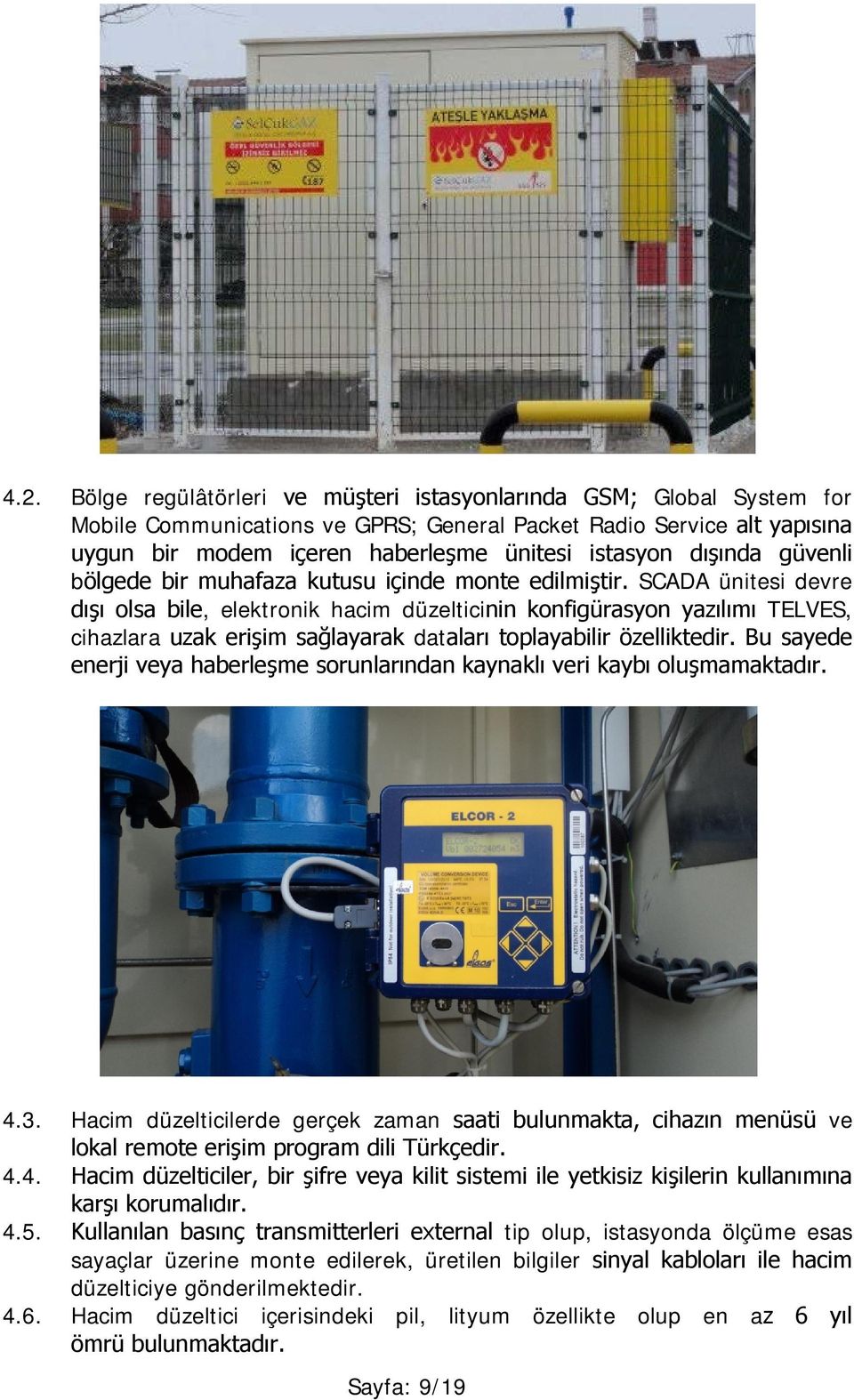 SCADA ünitesi devre dışı olsa bile, elektronik hacim düzelticinin konfigürasyon yazılımı TELVES, cihazlara uzak erişim sağlayarak dataları toplayabilir özelliktedir.