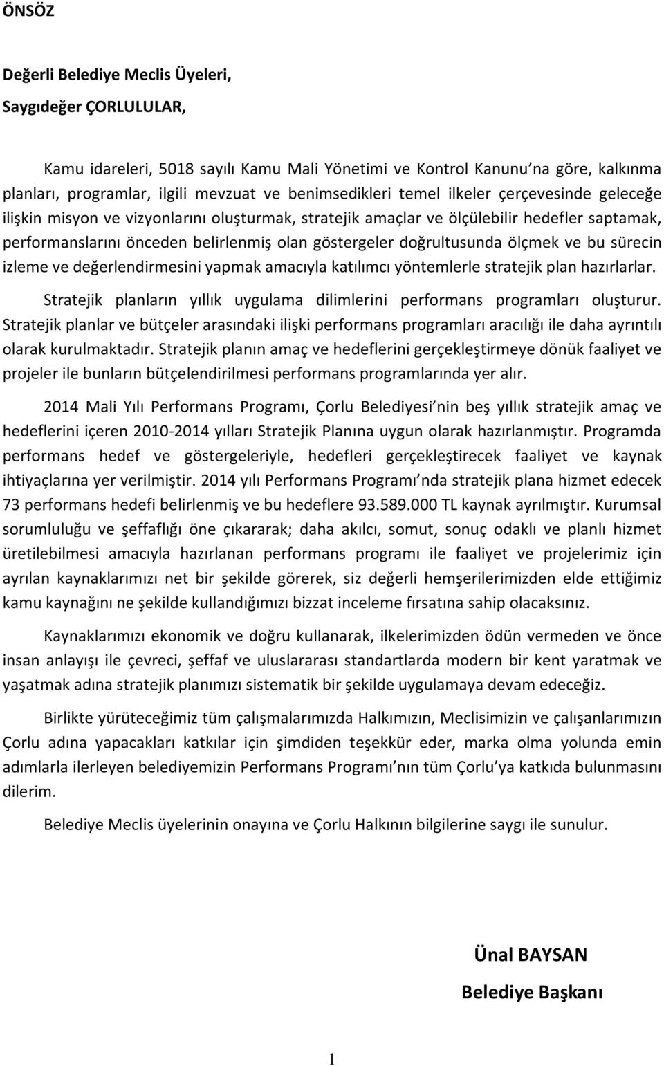 ölçmek ve bu sürecin izleme ve değerlendirmesini yapmak amacıyla katılımcı yöntemlerle stratejik plan hazırlarlar. Stratejik planların yıllık uygulama dilimlerini performans programları oluşturur.