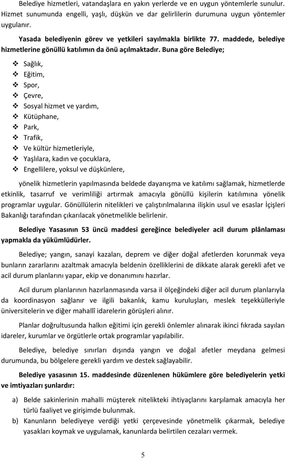 Buna göre Belediye; Sağlık, Eğitim, Spor, Çevre, Sosyal hizmet ve yardım, Kütüphane, Park, Trafik, Ve kültür hizmetleriyle, Yaşlılara, kadın ve çocuklara, Engellilere, yoksul ve düşkünlere, yönelik