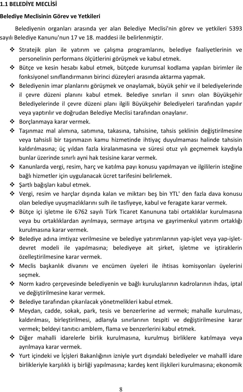 Bütçe ve kesin hesabı kabul etmek, bütçede kurumsal kodlama yapılan birimler ile fonksiyonel sınıflandırmanın birinci düzeyleri arasında aktarma yapmak.