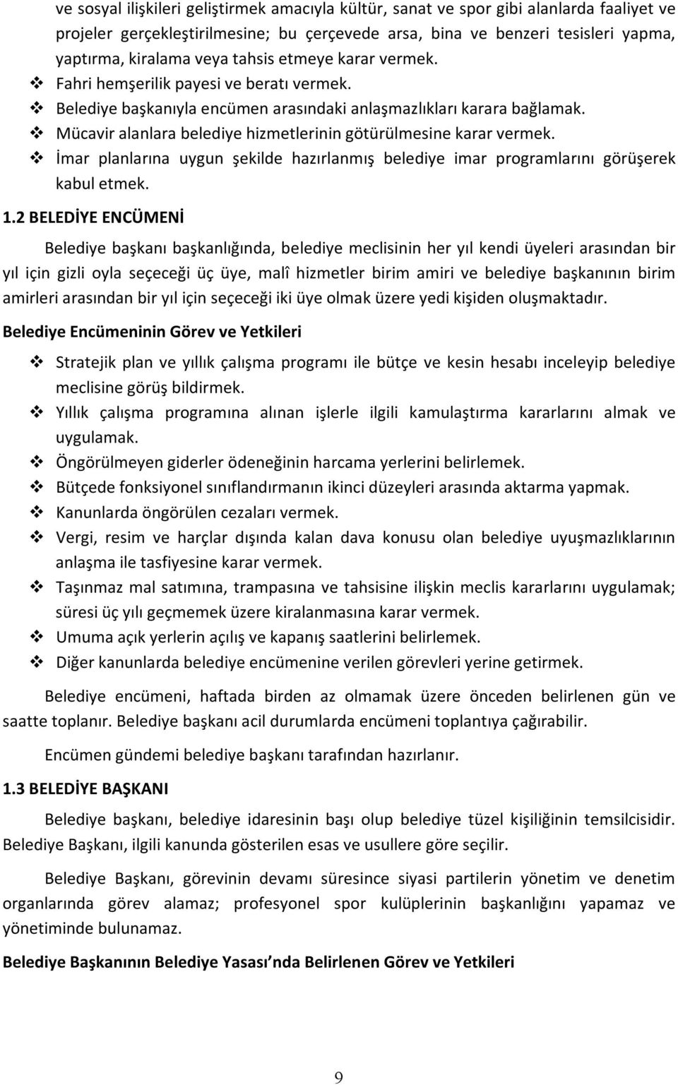 Mücavir alanlara belediye hizmetlerinin götürülmesine karar vermek. İmar planlarına uygun şekilde hazırlanmış belediye imar programlarını görüşerek kabul etmek. 1.