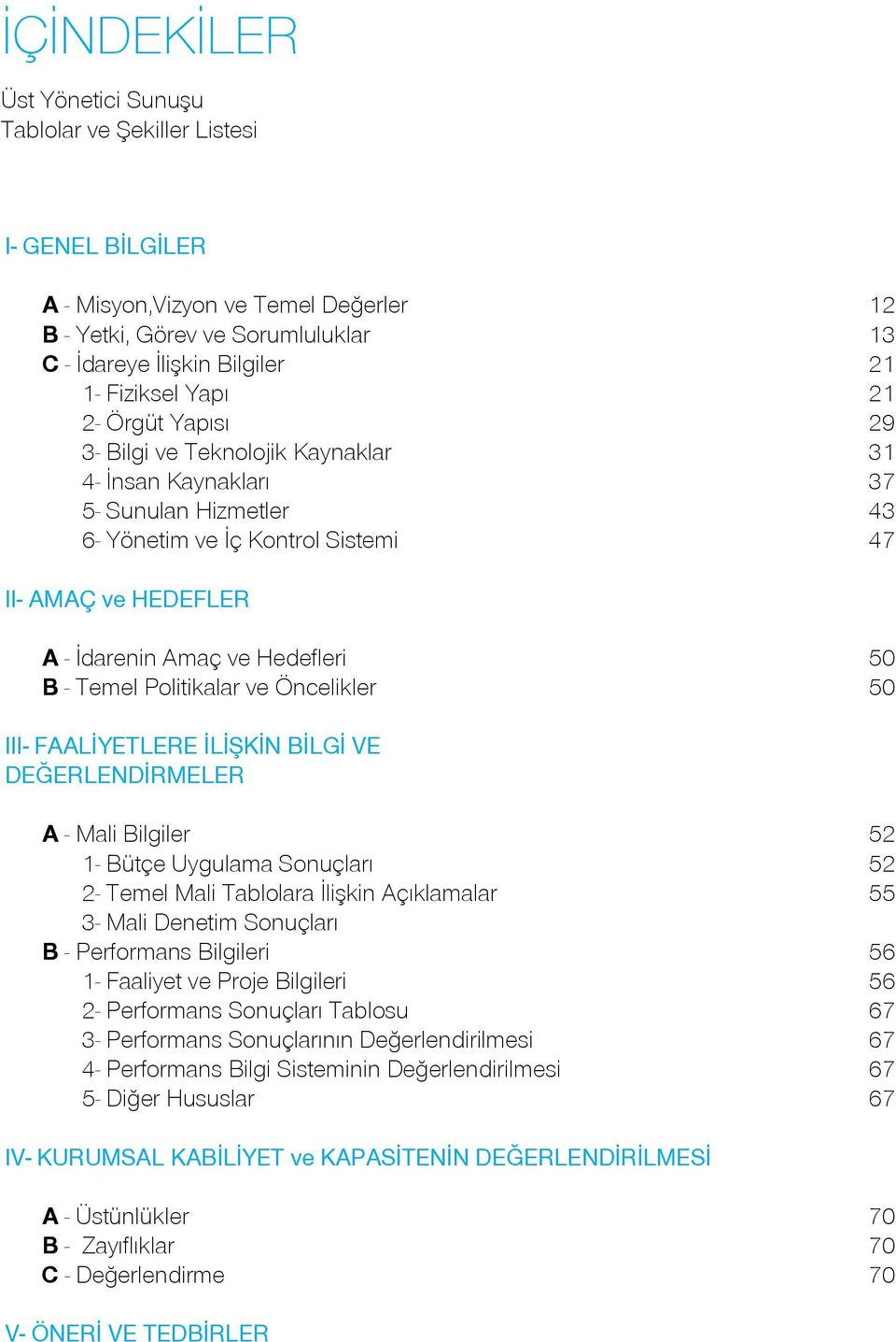 50 B - Temel Politikalar ve Öncelikler 50 III- FAALİYETLERE İLİŞKİN BİLGİ VE DEĞERLENDİRMELER A - Mali Bilgiler 52 1- Bütçe Uygulama Sonuçları 52 2- Temel Mali Tablolara İlişkin Açıklamalar 55 3-