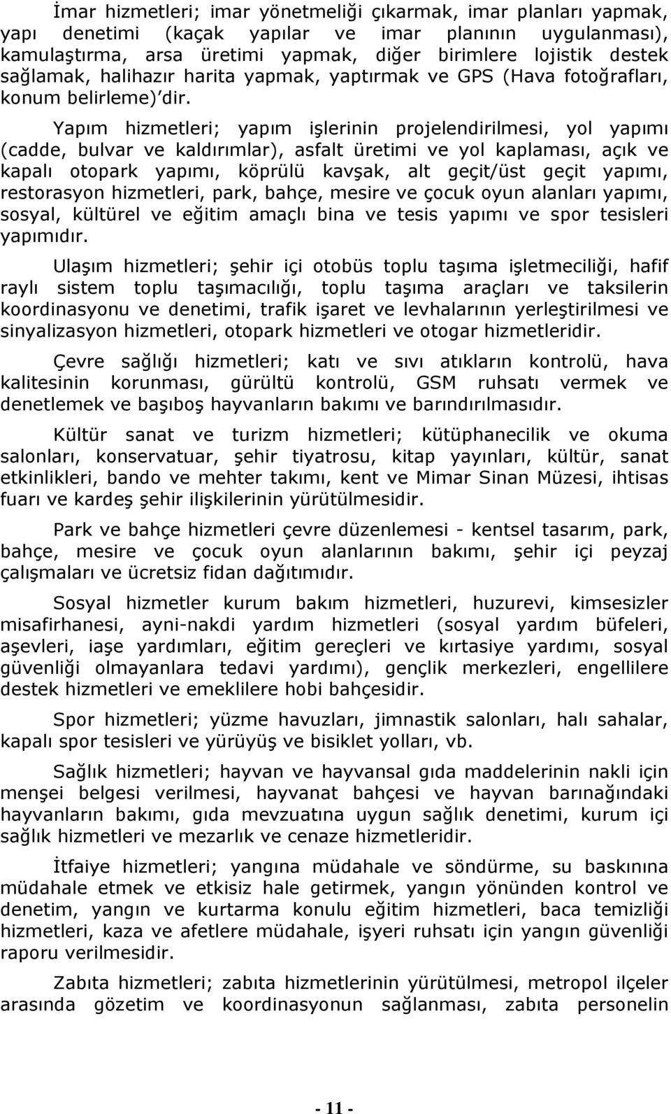 Yapım hizmetleri; yapım iģlerinin projelendirilmesi, yol yapımı (cadde, bulvar ve kaldırımlar), asfalt üretimi ve yol kaplaması, açık ve kapalı otopark yapımı, köprülü kavģak, alt geçit/üst geçit