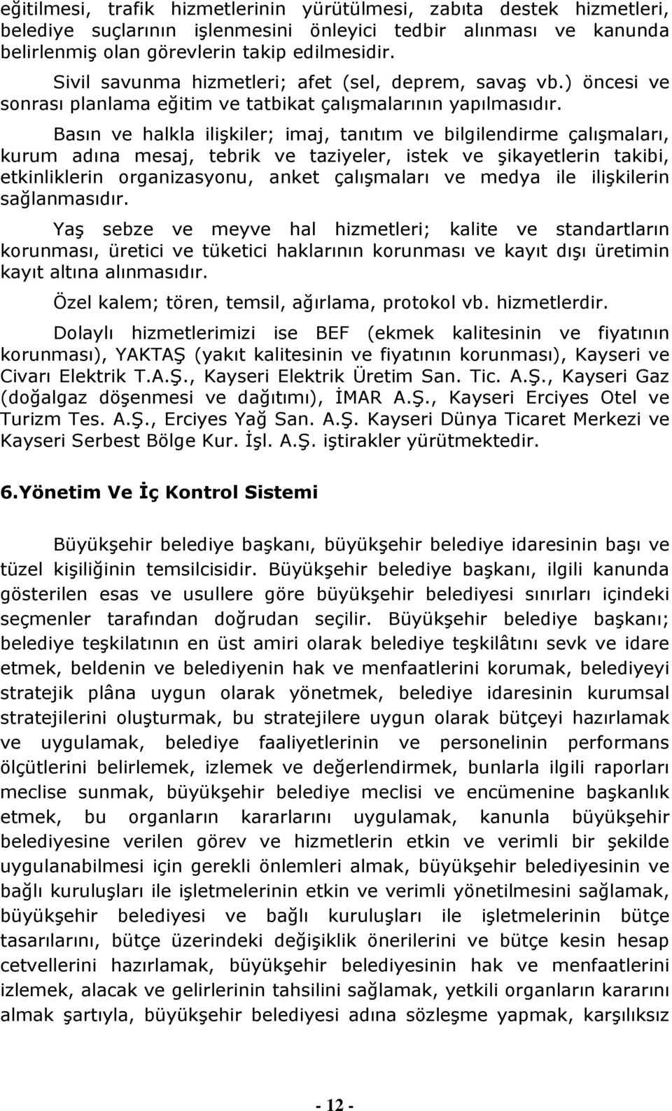 Basın ve halkla iliģkiler; imaj, tanıtım ve bilgilendirme çalıģmaları, kurum adına mesaj, tebrik ve taziyeler, istek ve Ģikayetlerin takibi, etkinliklerin organizasyonu, anket çalıģmaları ve medya