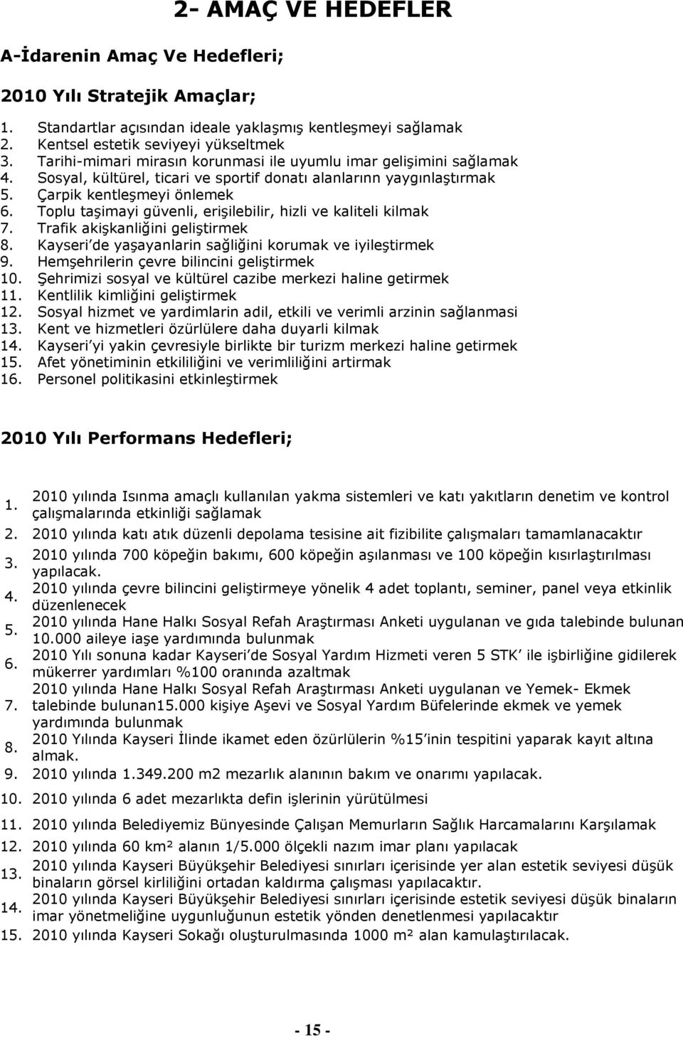 Toplu taģimayi güvenli, eriģilebilir, hizli ve kaliteli kilmak 7. Trafik akiģkanliğini geliģtirmek 8. Kayseri de yaģayanlarin sağliğini korumak ve iyileģtirmek 9.