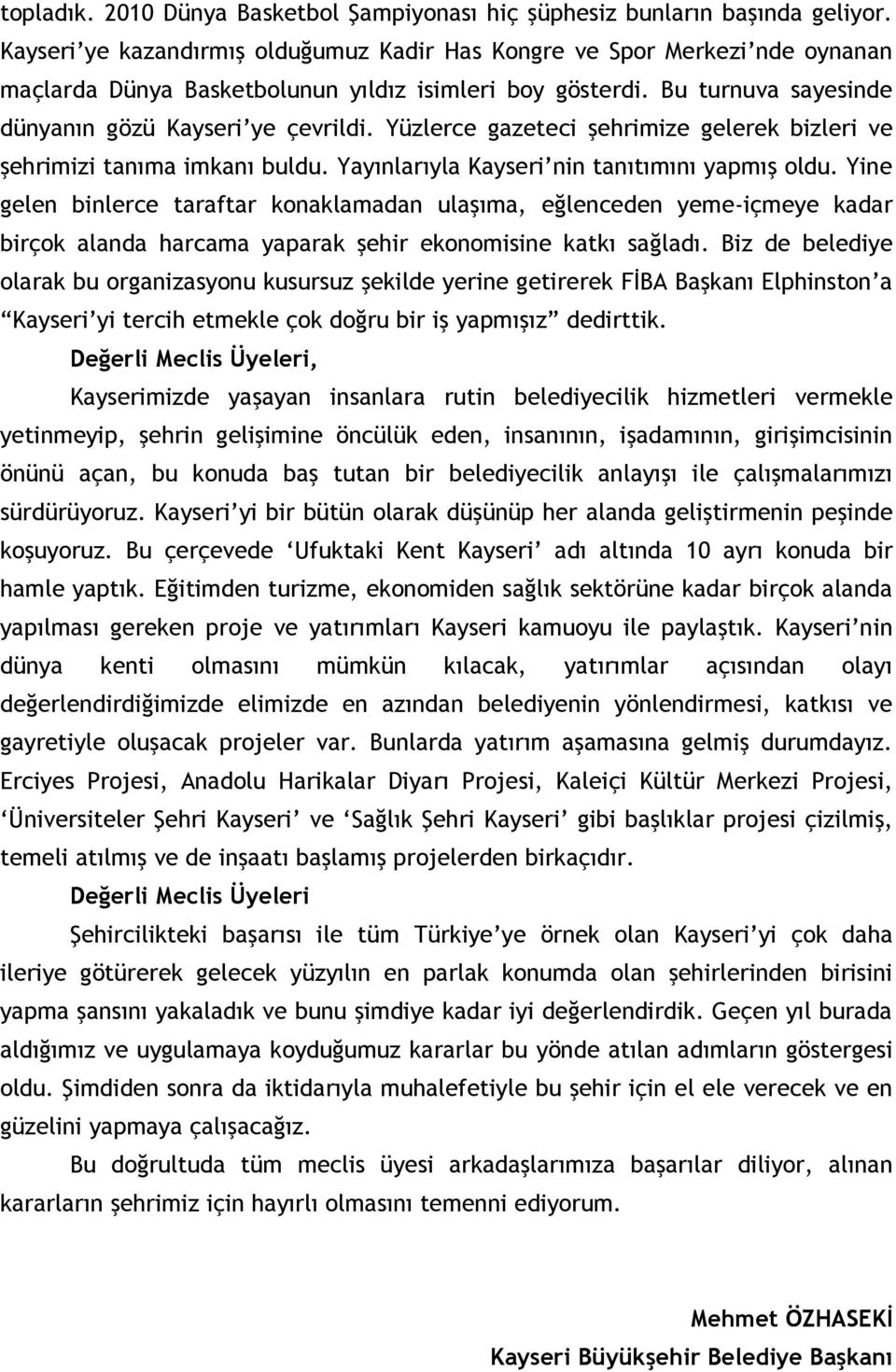 Yüzlerce gazeteci şehrimize gelerek bizleri ve şehrimizi tanıma imkanı buldu. Yayınlarıyla Kayseri nin tanıtımını yapmış oldu.