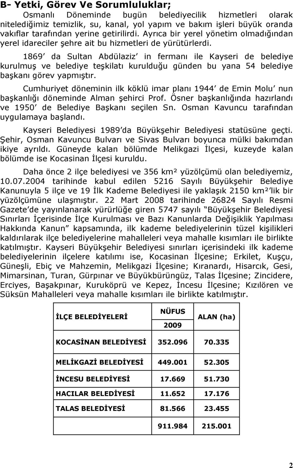 1869 da Sultan Abdülaziz in fermanı ile Kayseri de belediye kurulmuģ ve belediye teģkilatı kurulduğu günden bu yana 54 belediye baģkanı görev yapmıģtır.