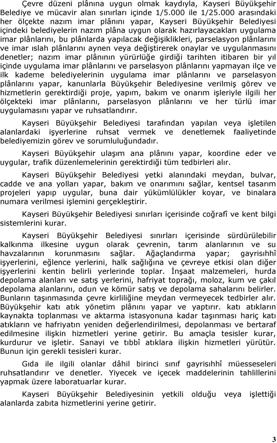 değiģiklikleri, parselasyon plânlarını ve imar ıslah plânlarını aynen veya değiģtirerek onaylar ve uygulanmasını denetler; nazım imar plânının yürürlüğe girdiği tarihten itibaren bir yıl içinde