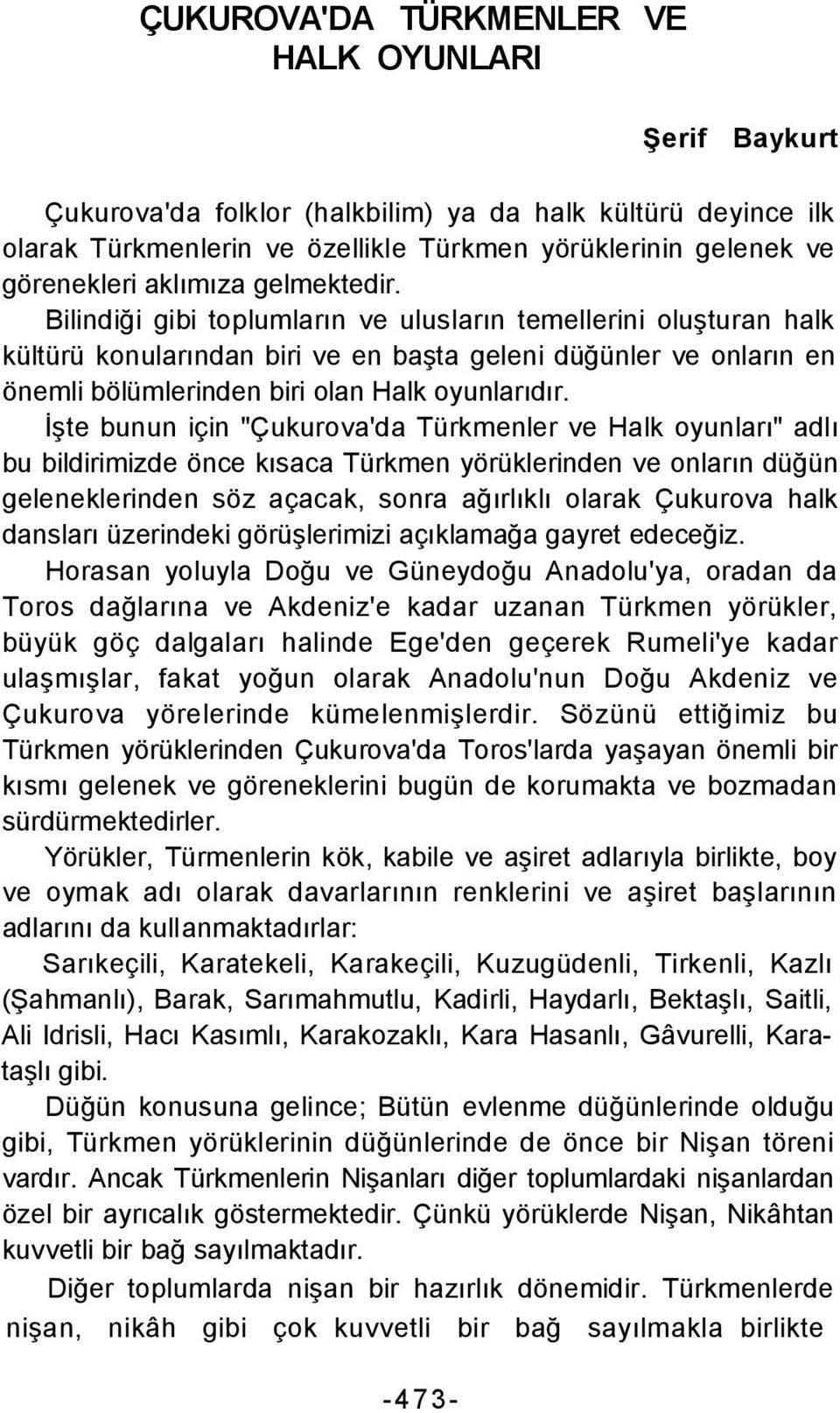 Bilindiği gibi toplumların ve ulusların temellerini oluşturan halk kültürü konularından biri ve en başta geleni düğünler ve onların en önemli bölümlerinden biri olan Halk oyunlarıdır.