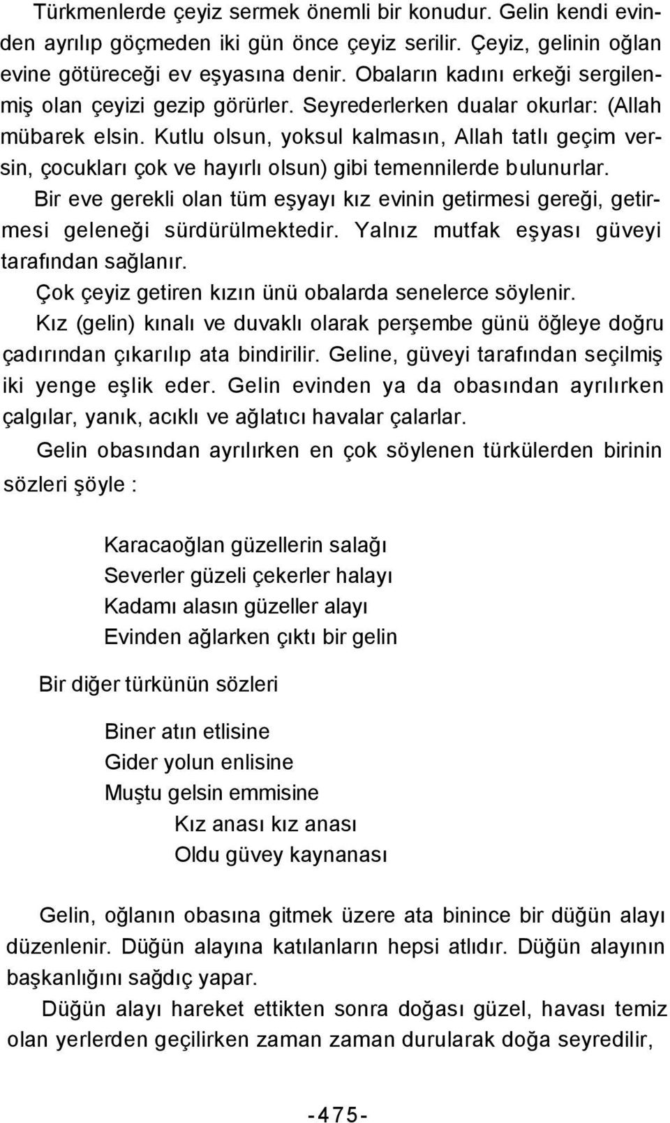 Kutlu olsun, yoksul kalmasın, Allah tatlı geçim versin, çocukları çok ve hayırlı olsun) gibi temennilerde bulunurlar.