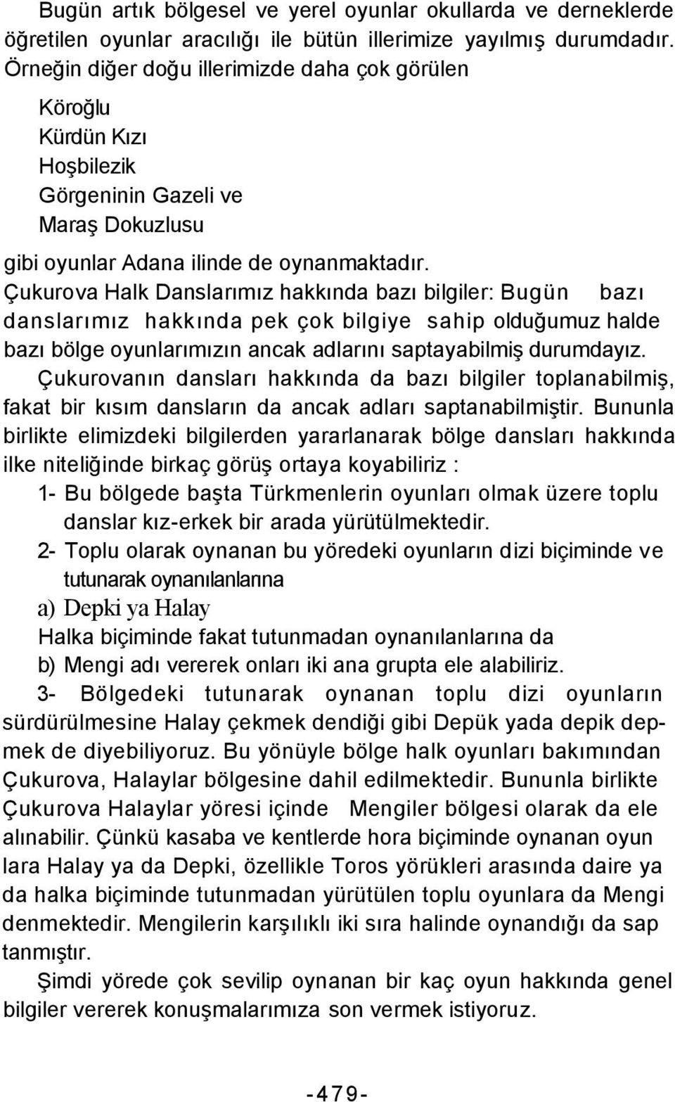 Çukurova Halk Danslarımız hakkında bazı bilgiler: Bugün bazı danslarımız hakkında pek çok bilgiye sahip olduğumuz halde bazı bölge oyunlarımızın ancak adlarını saptayabilmiş durumdayız.