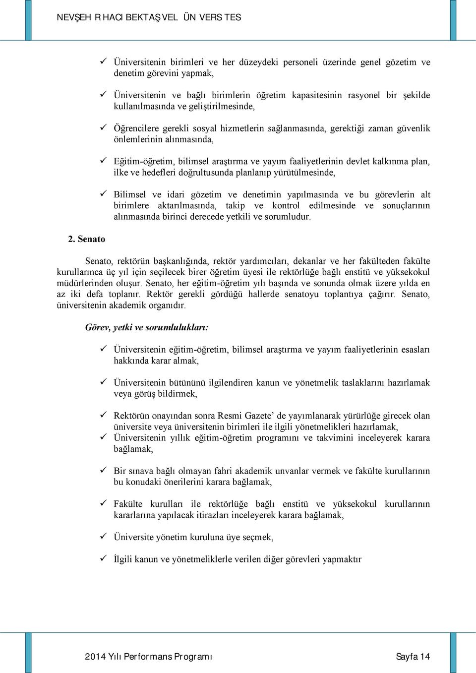 plan, ilke ve hedefleri doğrultusunda planlanıp yürütülmesinde, Bilimsel ve idari gözetim ve denetimin yapılmasında ve bu görevlerin alt birimlere aktarılmasında, takip ve kontrol edilmesinde ve