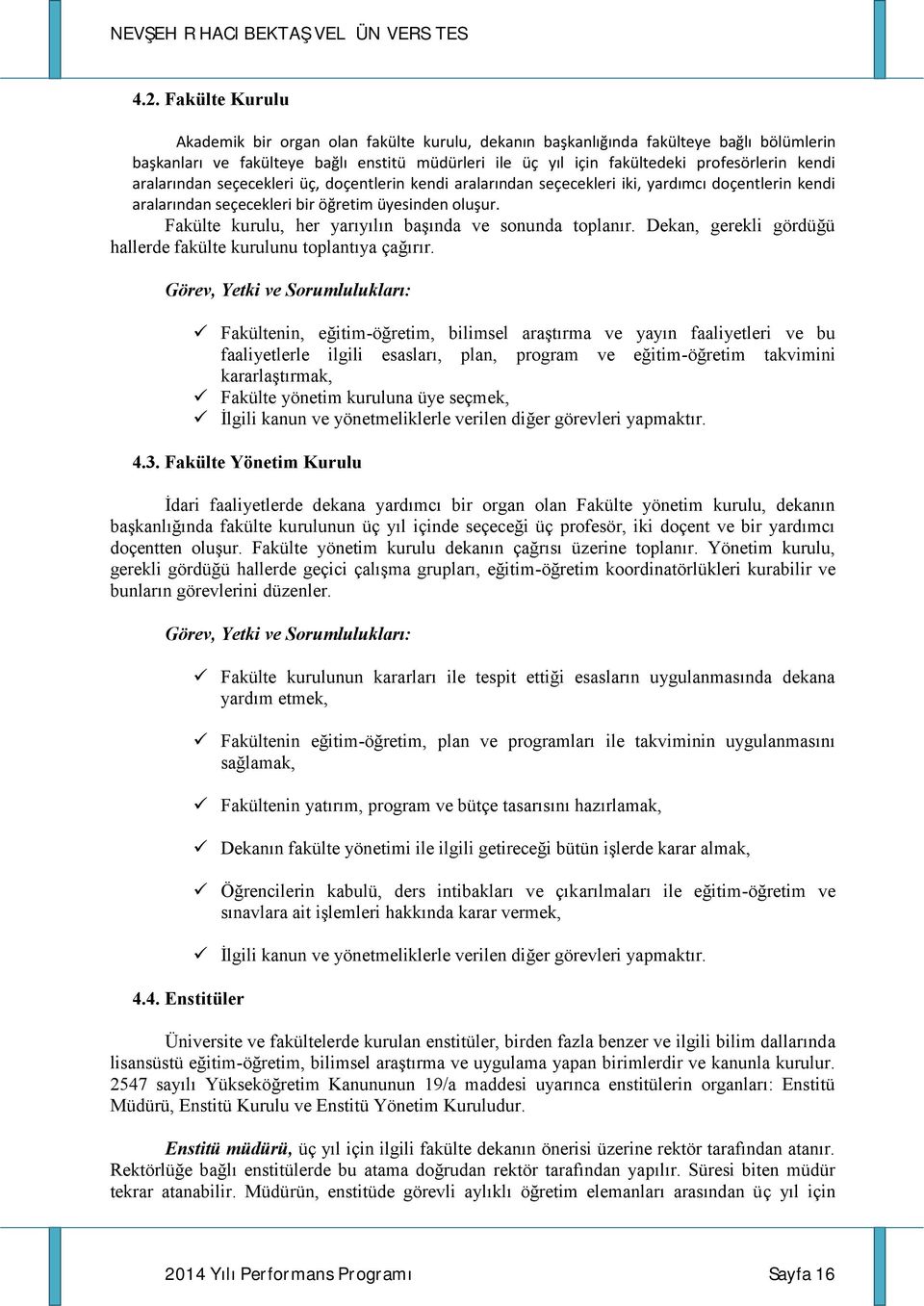 Fakülte kurulu, her yarıyılın başında ve sonunda toplanır. Dekan, gerekli gördüğü hallerde fakülte kurulunu toplantıya çağırır.