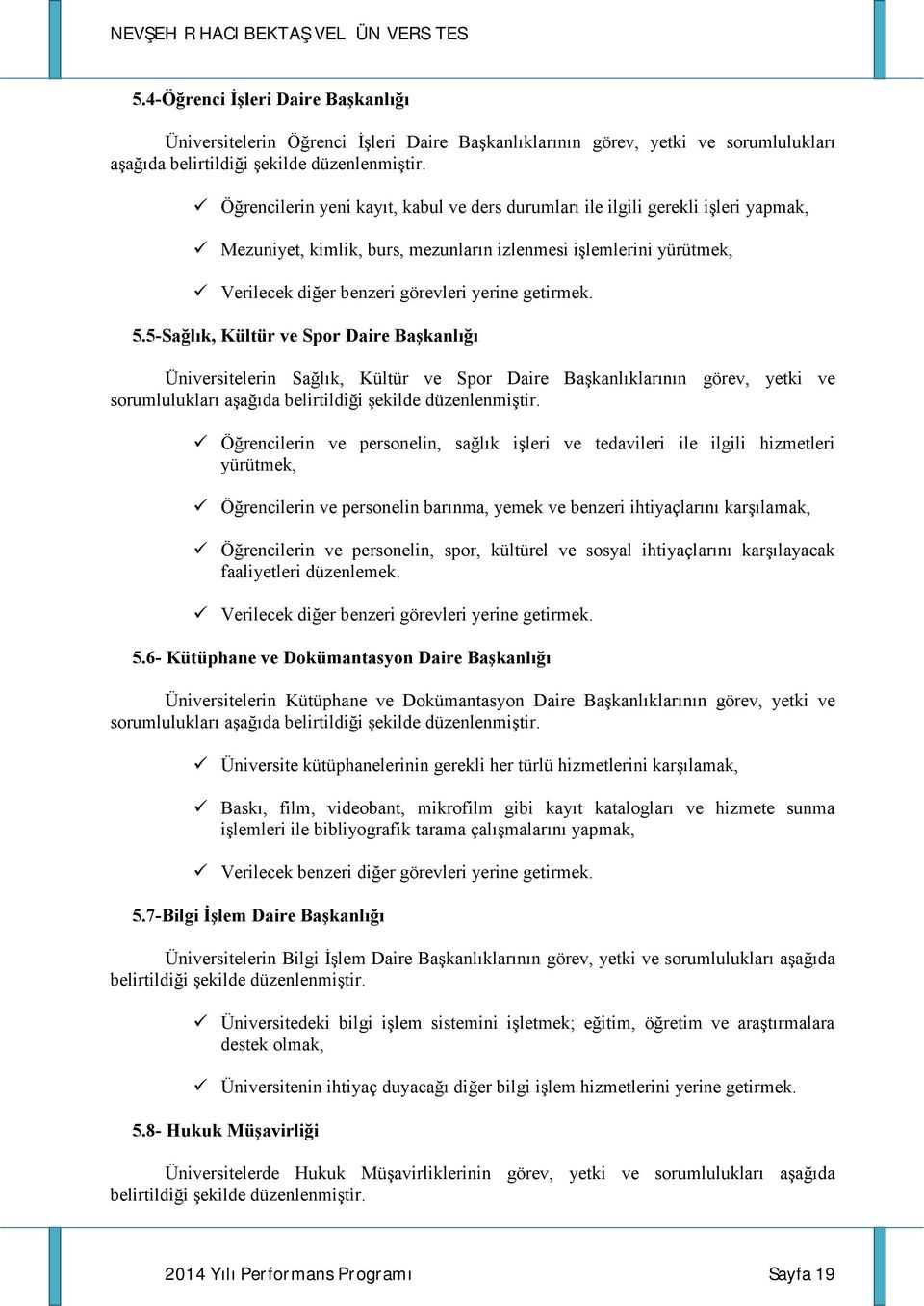 getirmek. 5.5-Sağlık, Kültür ve Spor Daire Başkanlığı Üniversitelerin Sağlık, Kültür ve Spor Daire Başkanlıklarının görev, yetki ve sorumlulukları aşağıda belirtildiği şekilde düzenlenmiştir.