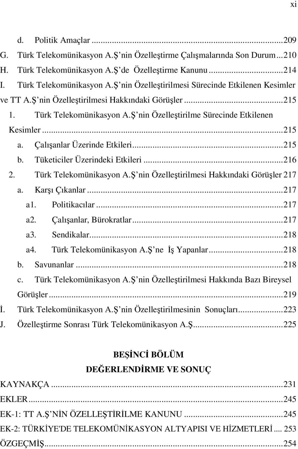 Tüketiciler Üzerindeki Etkileri...216 2. Türk Telekomünikasyon A.Ş nin Özelleştirilmesi Hakkındaki Görüşler 217 a. Karşı Çıkanlar...217 a1. Politikacılar...217 a2. Çalışanlar, Bürokratlar...217 a3.