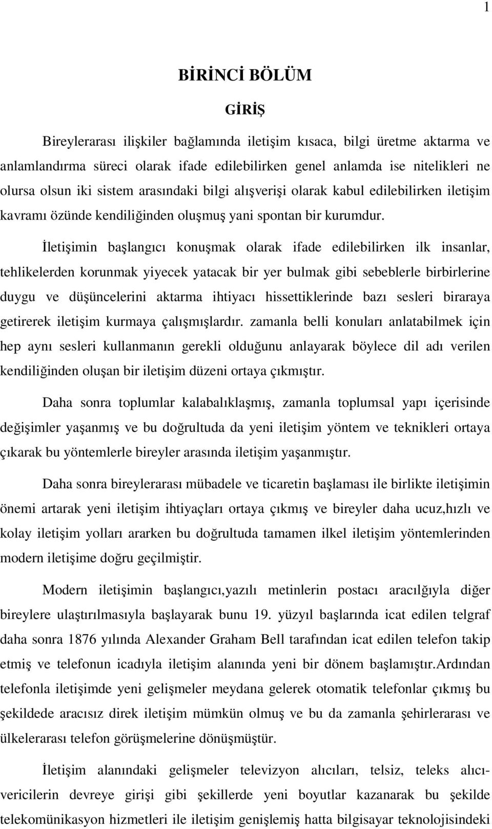 İletişimin başlangıcı konuşmak olarak ifade edilebilirken ilk insanlar, tehlikelerden korunmak yiyecek yatacak bir yer bulmak gibi sebeblerle birbirlerine duygu ve düşüncelerini aktarma ihtiyacı