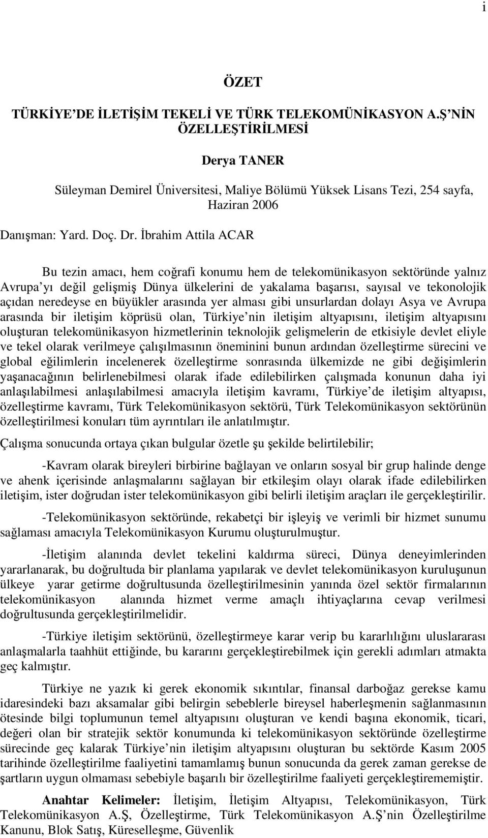 İbrahim Attila ACAR Bu tezin amacı, hem coğrafi konumu hem de telekomünikasyon sektöründe yalnız Avrupa yı değil gelişmiş Dünya ülkelerini de yakalama başarısı, sayısal ve tekonolojik açıdan