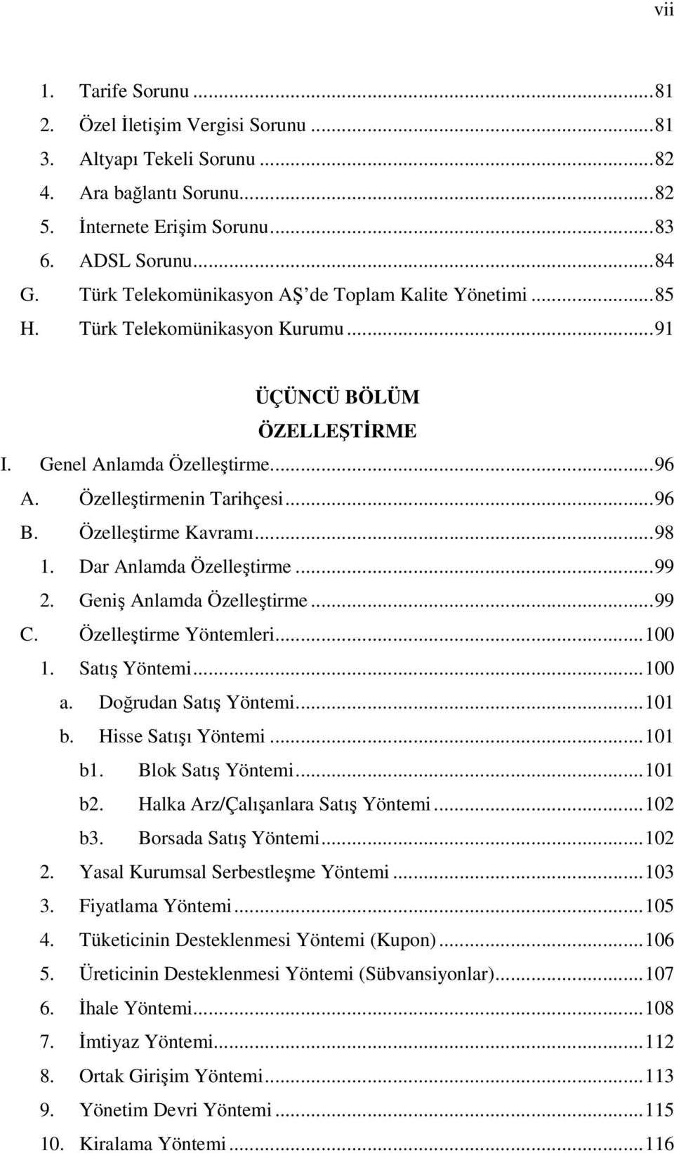 Özelleştirme Kavramı...98 1. Dar Anlamda Özelleştirme...99 2. Geniş Anlamda Özelleştirme...99 C. Özelleştirme Yöntemleri...100 1. Satış Yöntemi...100 a. Doğrudan Satış Yöntemi...101 b.