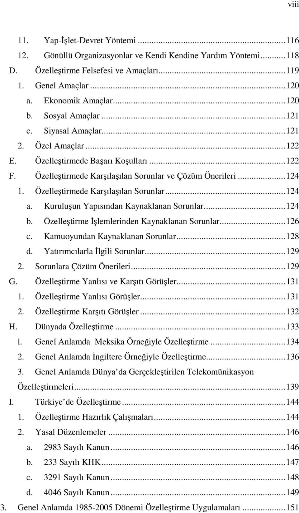 Özelleştirmede Karşılaşılan Sorunlar...124 a. Kuruluşun Yapısından Kaynaklanan Sorunlar...124 b. Özelleştirme İşlemlerinden Kaynaklanan Sorunlar...126 c. Kamuoyundan Kaynaklanan Sorunlar...128 d.