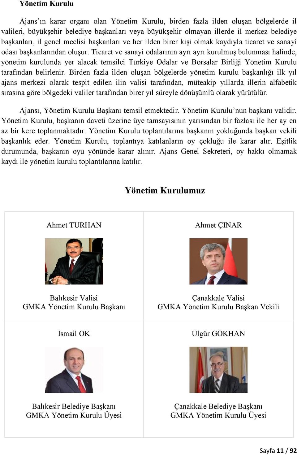 Ticaret ve sanayi odalarının ayrı ayrı kurulmuş bulunması halinde, yönetim kurulunda yer alacak temsilci Türkiye Odalar ve Borsalar Birliği Yönetim Kurulu tarafından belirlenir.