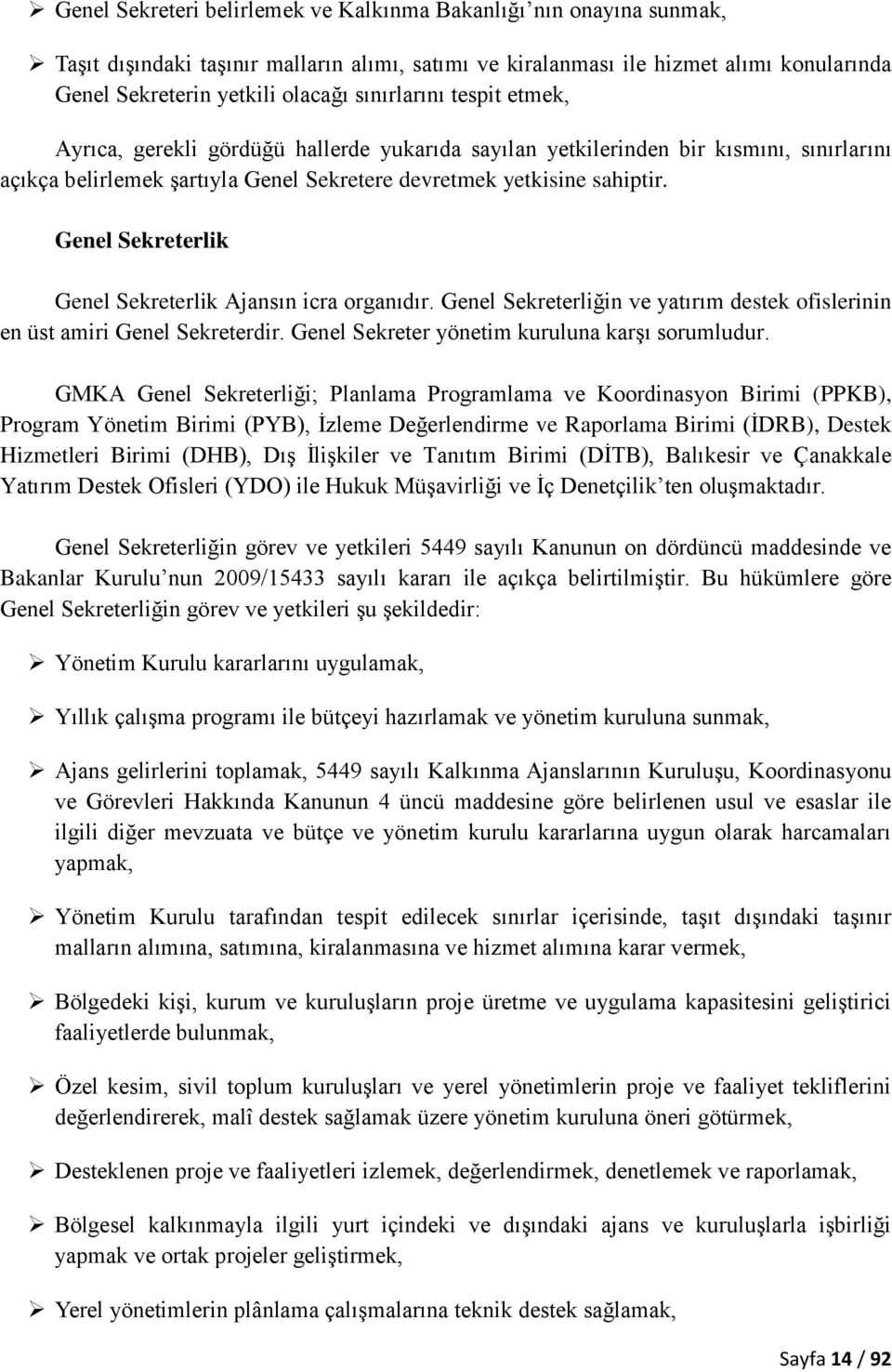 Genel Sekreterlik Genel Sekreterlik Ajansın icra organıdır. Genel Sekreterliğin ve yatırım destek ofislerinin en üst amiri Genel Sekreterdir. Genel Sekreter yönetim kuruluna karşı sorumludur.