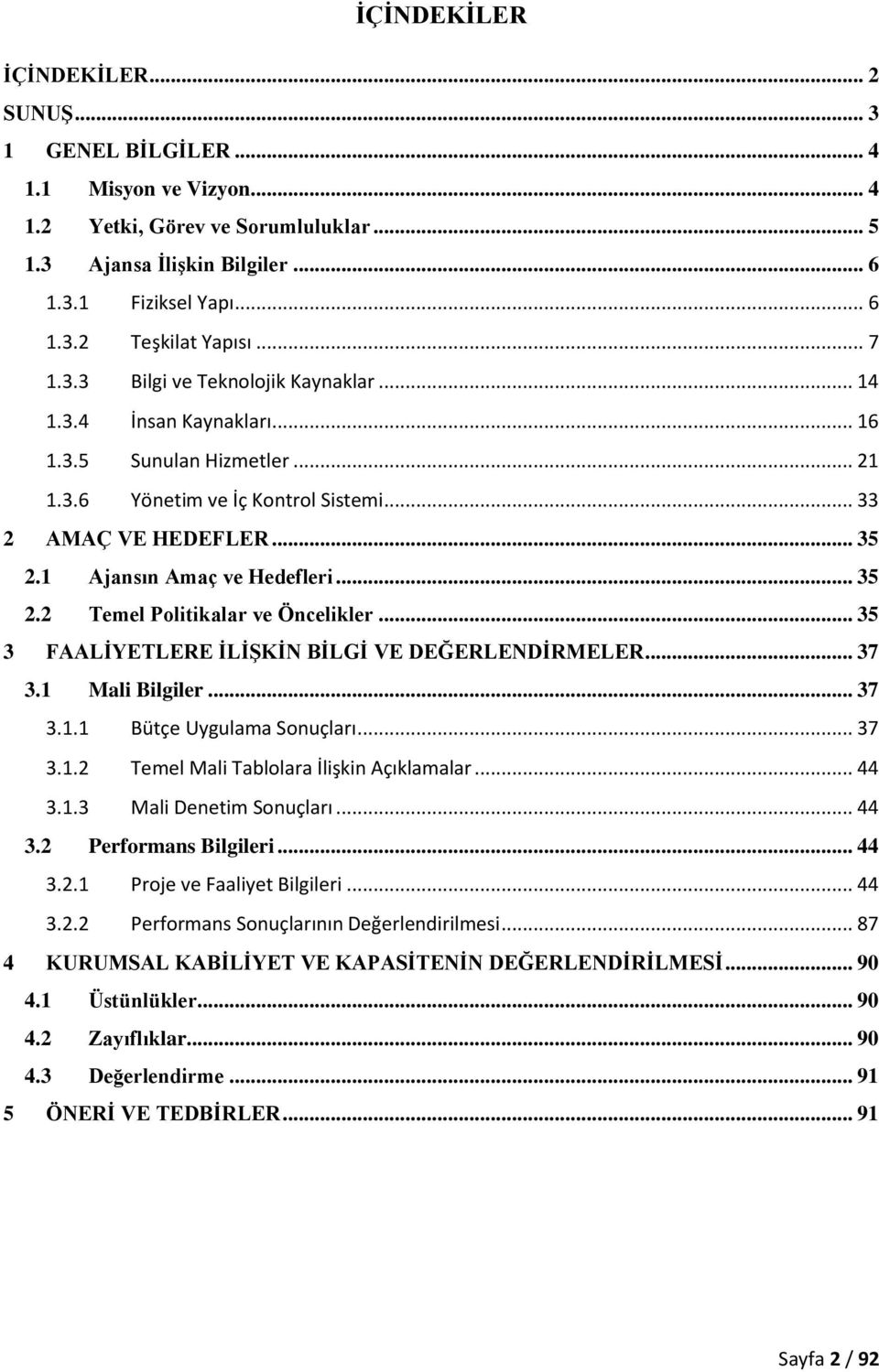 1 Ajansın Amaç ve Hedefleri... 35 2.2 Temel Politikalar ve Öncelikler... 35 3 FAALİYETLERE İLİŞKİN BİLGİ VE DEĞERLENDİRMELER... 37 3.1 Mali Bilgiler... 37 3.1.1 Bütçe Uygulama Sonuçları... 37 3.1.2 Temel Mali Tablolara İlişkin Açıklamalar.