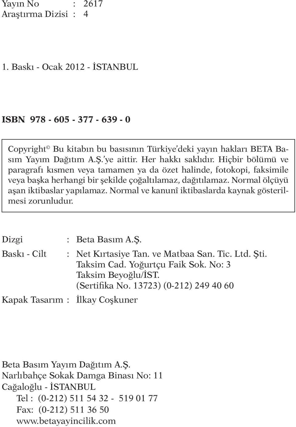 Normal ölçüyü aşan iktibaslar yapılamaz. Normal ve kanunî iktibaslarda kaynak gösterilmesi zorunludur. Dizgi Baskı - Cilt : Beta Basım A.Ş. : Net Kırtasiye Tan. ve Matbaa San. Tic. Ltd. Şti.